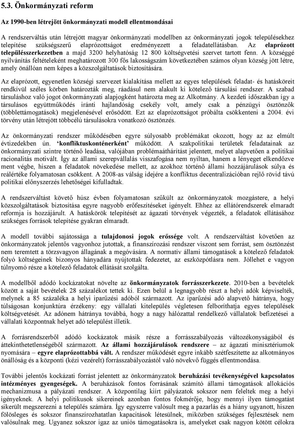 A községgé nyilvánítás feltételeként meghatározott 300 fős lakosságszám következtében számos olyan község jött létre, amely önállóan nem képes a közszolgáltatások biztosítására.