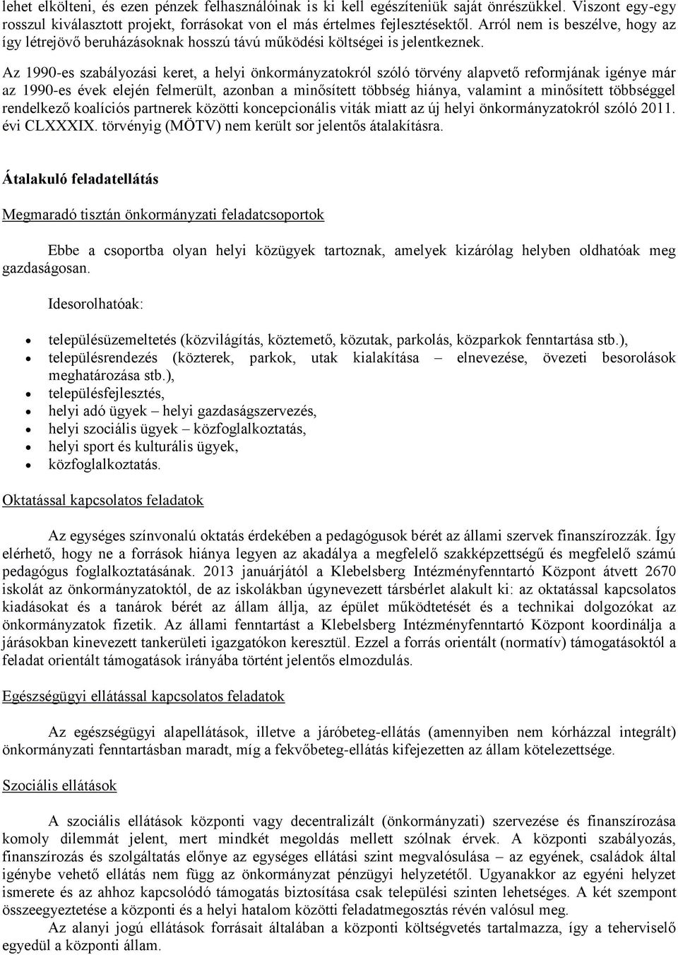 Az 1990-es szabályozási keret, a helyi önkormányzatokról szóló törvény alapvető reformjának igénye már az 1990-es évek elején felmerült, azonban a minősített többség hiánya, valamint a minősített