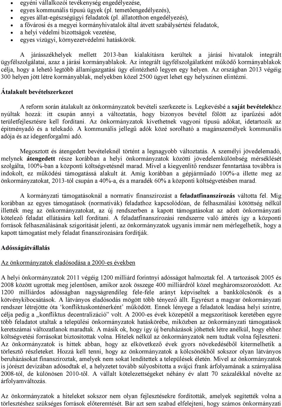 A járásszékhelyek mellett 2013-ban kialakításra kerültek a járási hivatalok integrált ügyfélszolgálatai, azaz a járási kormányablakok.