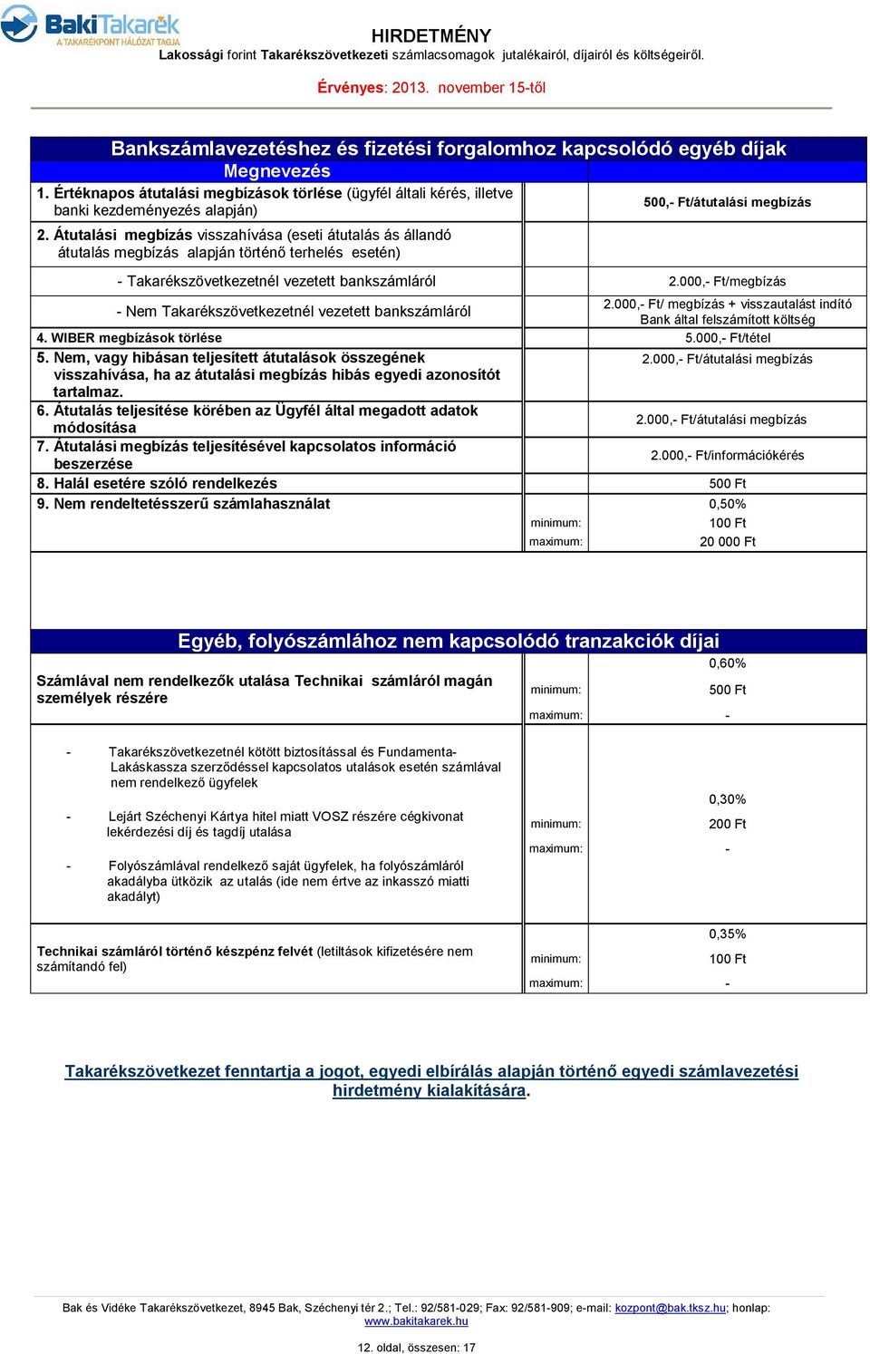 000,- Ft/megbízás 2.000,- Ft/ megbízás + visszautalást indító - Nem Takarékszövetkezetnél vezetett bankszámláról Bank által felszámított költség 4. WIBER megbízások törlése 5.000,- Ft/tétel 5.