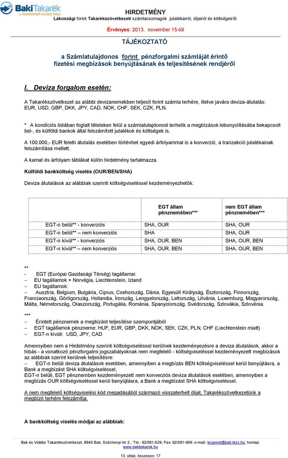 * A kondíciós listában foglalt tételeken felül a számlatulajdonost terhelik a megbízások lebonyolításába bekapcsolt bel-, és külföldi bankok által felszámított jutalékok és költségek is. A 100.