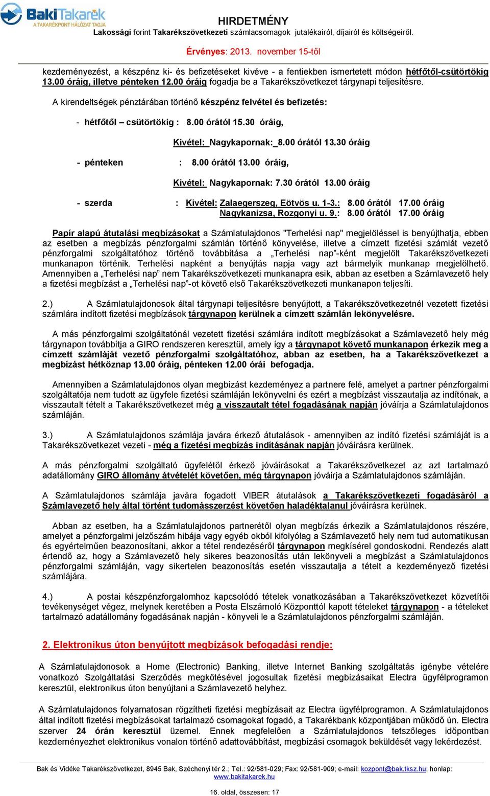 30 óráig, Kivétel: Nagykapornak: 8.00 órától 13.30 óráig - pénteken : 8.00 órától 13.00 óráig, Kivétel: Nagykapornak: 7.30 órától 13.00 óráig - szerda : Kivétel: Zalaegerszeg, Eötvös u. 1-3.: 8.00 órától 17.