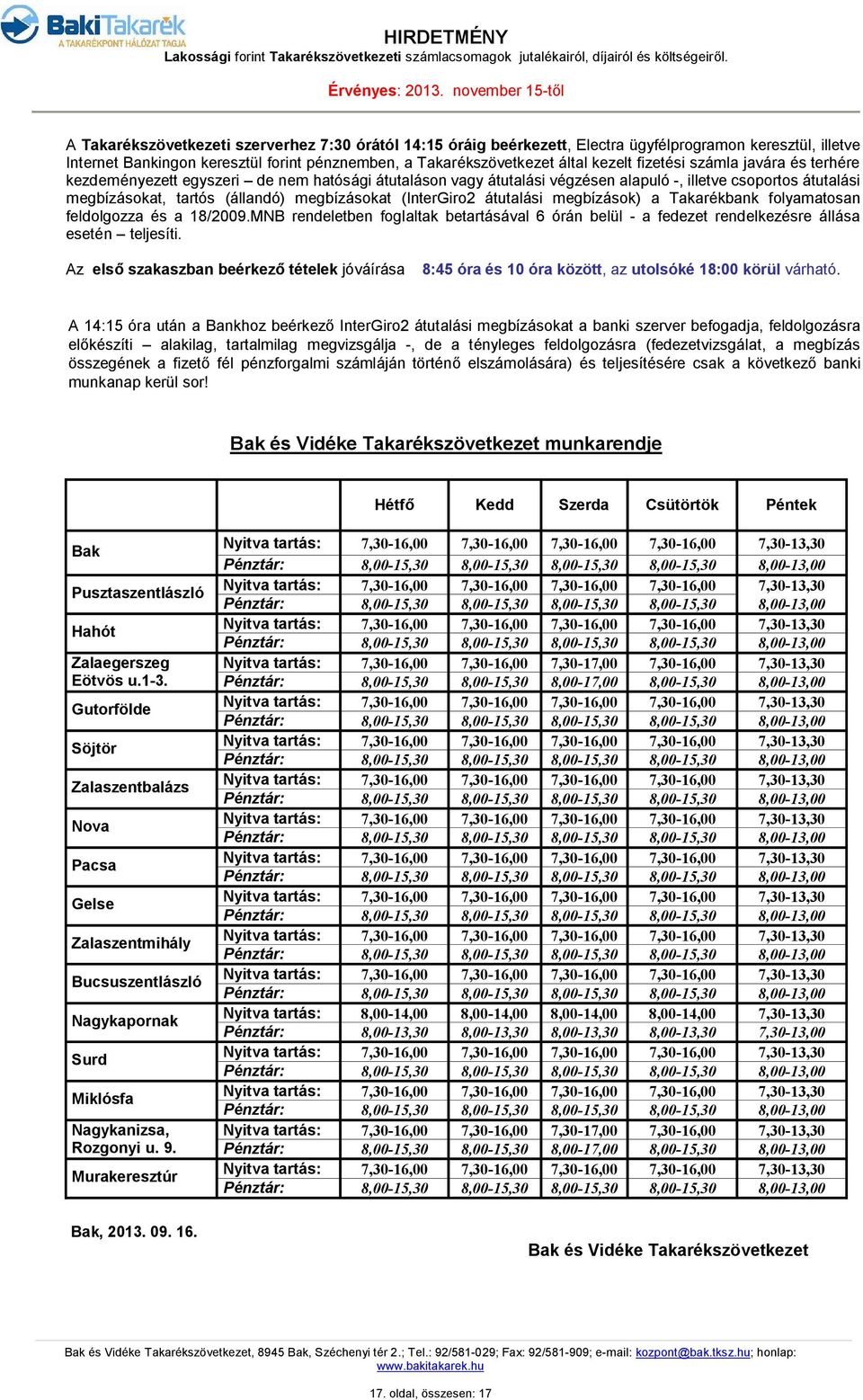 (InterGiro2 átutalási megbízások) a Takarékbank folyamatosan feldolgozza és a 18/2009.MNB rendeletben foglaltak betartásával 6 órán belül - a fedezet rendelkezésre állása esetén teljesíti.