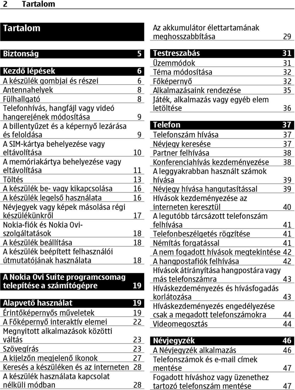 Névjegyek vagy képek másolása régi készülékünkről 17 Nokia-fiók és Nokia Oviszolgáltatások 18 A készülék beállítása 18 A készülék beépített felhasználói útmutatójának használata 18 A Nokia Ovi Suite