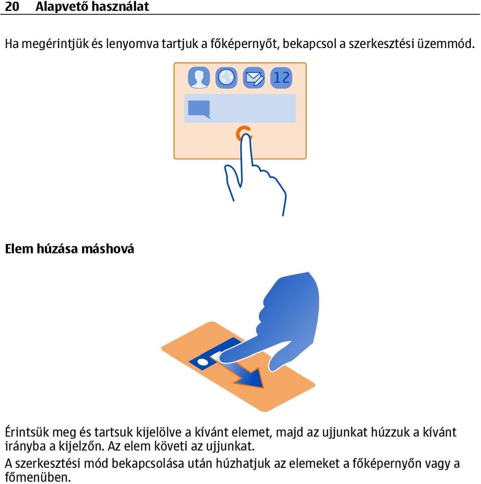 Elem húzása máshová Érintsük meg és tartsuk kijelölve a kívánt elemet, majd az