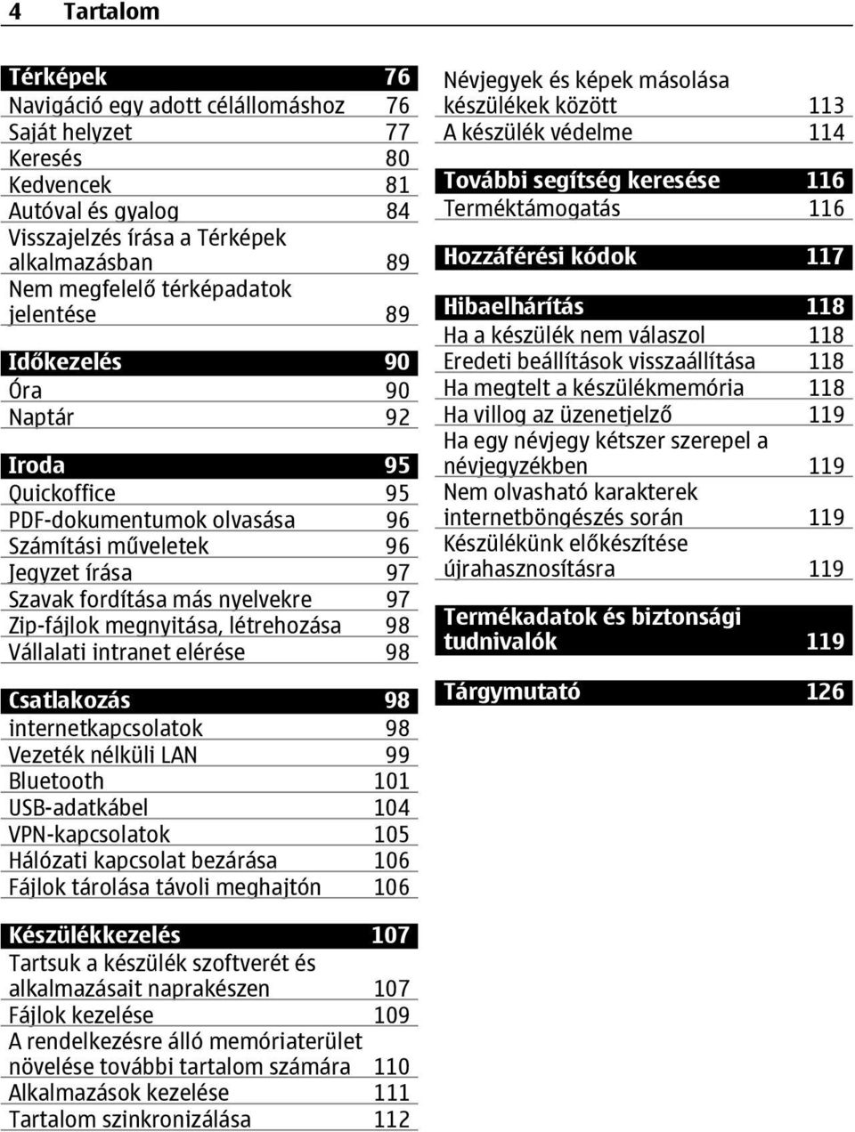 létrehozása 98 Vállalati intranet elérése 98 Csatlakozás 98 internetkapcsolatok 98 Vezeték nélküli LAN 99 Bluetooth 101 USB-adatkábel 104 VPN-kapcsolatok 105 Hálózati kapcsolat bezárása 106 Fájlok