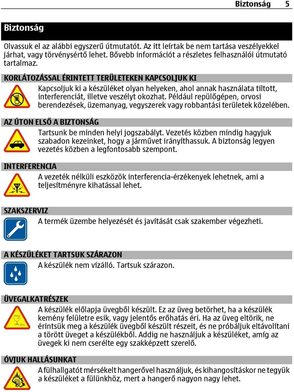 KORLÁTOZÁSSAL ÉRINTETT TERÜLETEKEN KAPCSOLJUK KI Kapcsoljuk ki a készüléket olyan helyeken, ahol annak használata tiltott, interferenciát, illetve veszélyt okozhat.