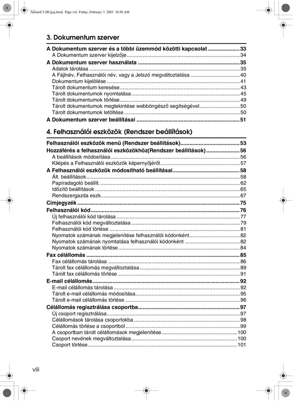 ..43 Tárolt dokumentumok nyomtatása...45 Tárolt dokumentumok törlése...49 Tárolt dokumentumok megtekintése webböngészõ segítségével...50 Tárolt dokumentumok letöltése.