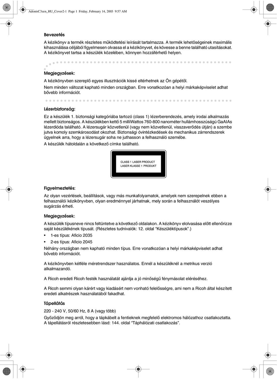 A kézikönyvet tartsa a készülék közelében, könnyen hozzáférhetõ helyen. ek: A kézikönyvben szereplõ egyes illusztrációk kissé eltérhetnek az Ön gépétõl. Nem minden változat kapható minden országban.