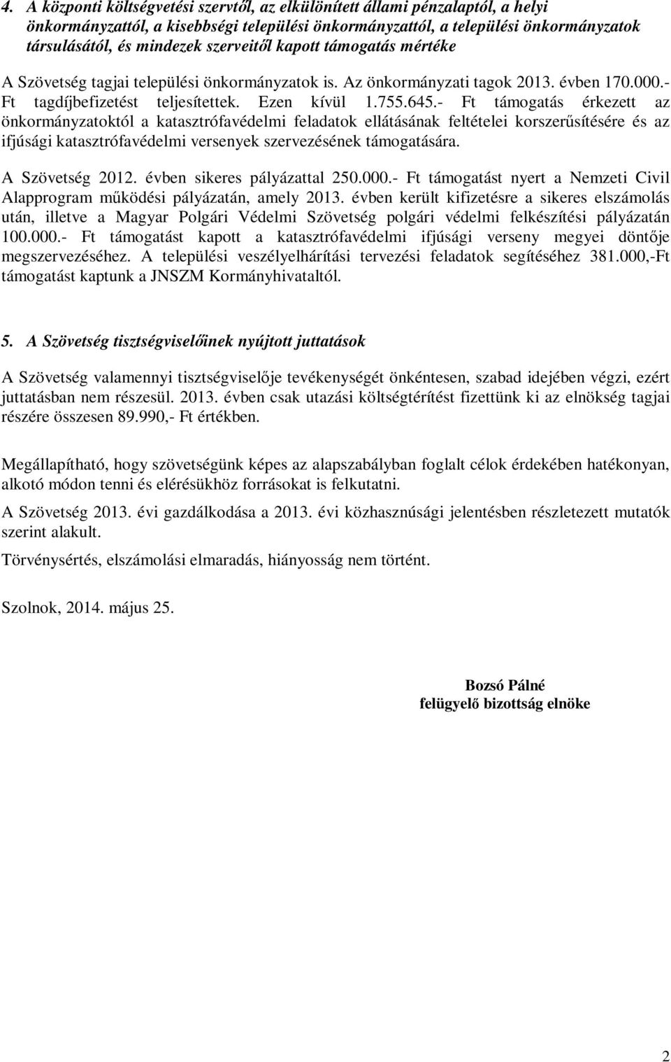 - Ft támogatás érkezett az önkormányzatoktól a katasztrófavédelmi feladatok ellátásának feltételei korszerűsítésére és az ifjúsági katasztrófavédelmi versenyek szervezésének támogatására.