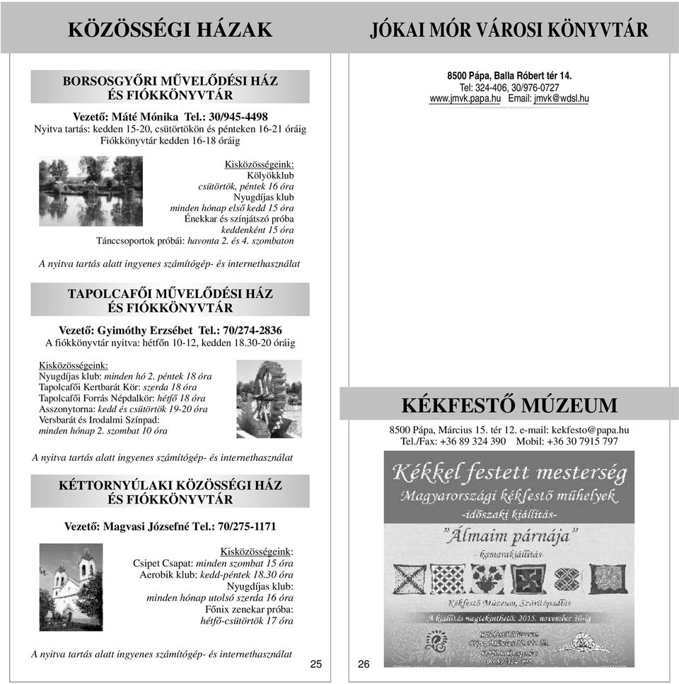 hu Email: jmvk@wdsl.hu Kisközösségeink: Kölyökklub csütörtök, péntek 16 óra Nyugdíjas klub minden hónap első kedd 15 óra Énekkar és színjátszó próba keddenként 15 óra Tánccsoportok próbái: havonta 2.