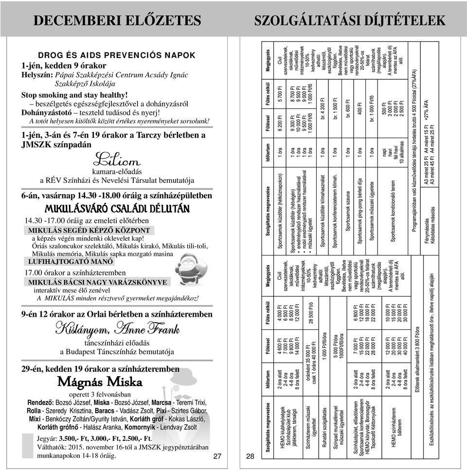 1-jén, 3-án és 7-én 19 órakor a Tarczy bérletben a JMSZK színpadán kamara-előadás a RÉV Színházi és Nevelési Társulat bemutatója 6-án, vasárnap 14.30-18.00 óráig a színházépületben 14.30-17.