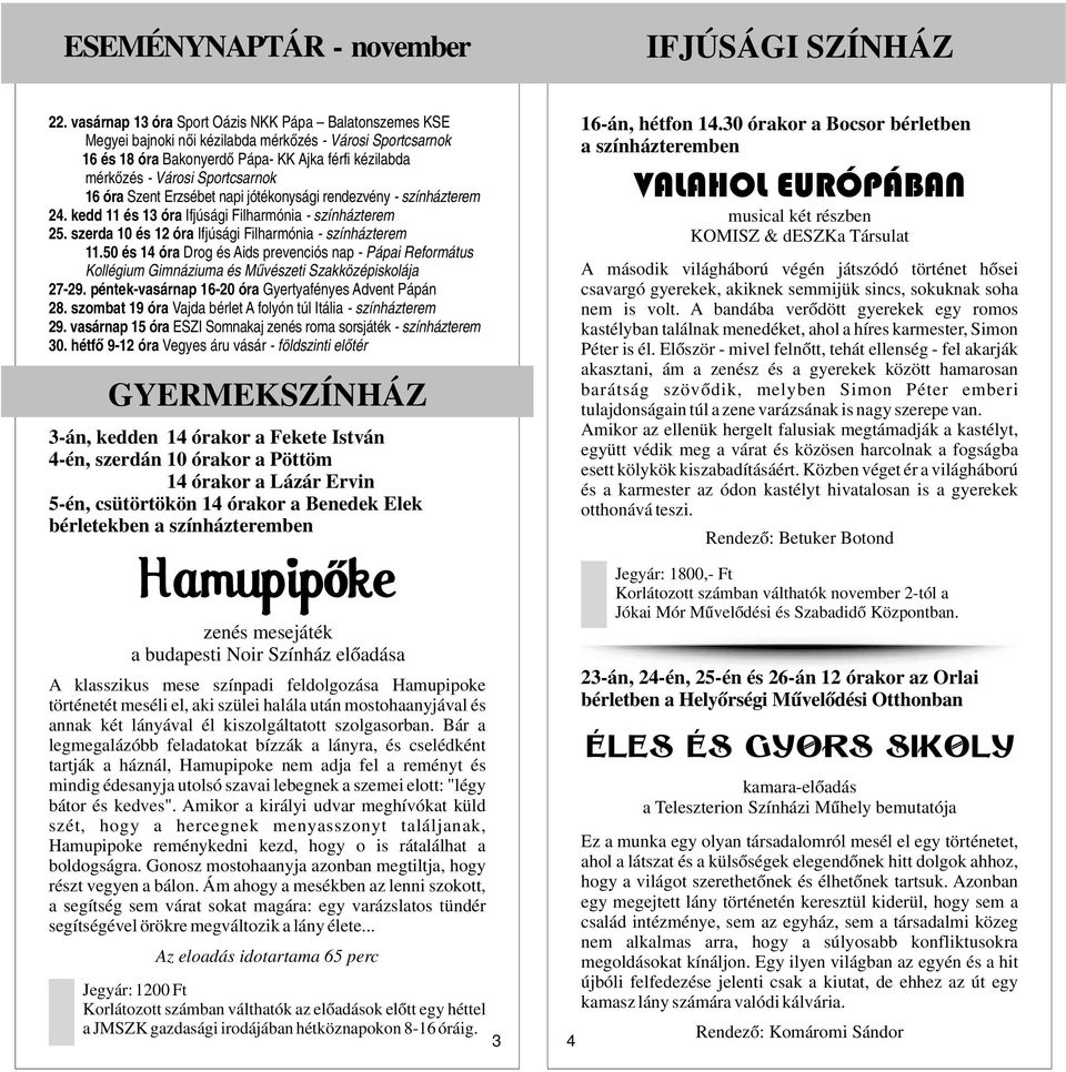 16 óra Szent Erzsébet napi jótékonysági rendezvény - színházterem 24. kedd 11 és 13 óra Ifjúsági Filharmónia - színházterem 25. szerda 10 és 12 óra Ifjúsági Filharmónia - színházterem 11.