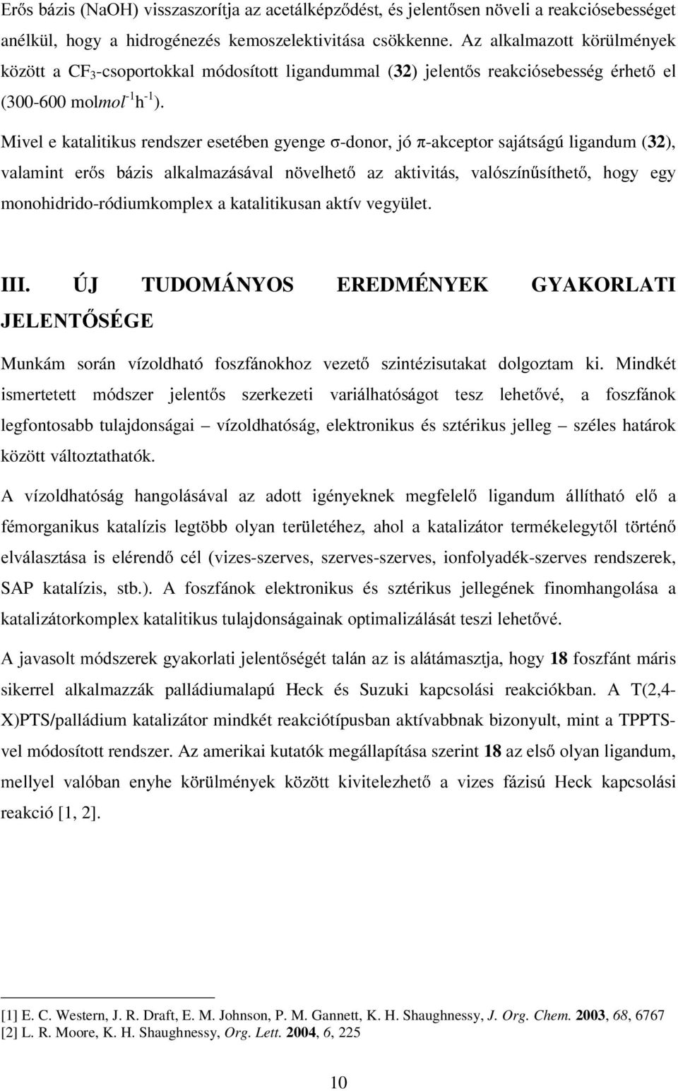 Mivel e katalitikus rendszer esetében gyenge -donor, jó -akceptor sajátságú ligandum (2), YDDLQW HU V Ei]LV DNDD]iViYD Q YHKHW D] DNWLYLWiV YDyV]tQ VtWKHW KRJ\ HJ\ monohidrido-ródiumkomplex a