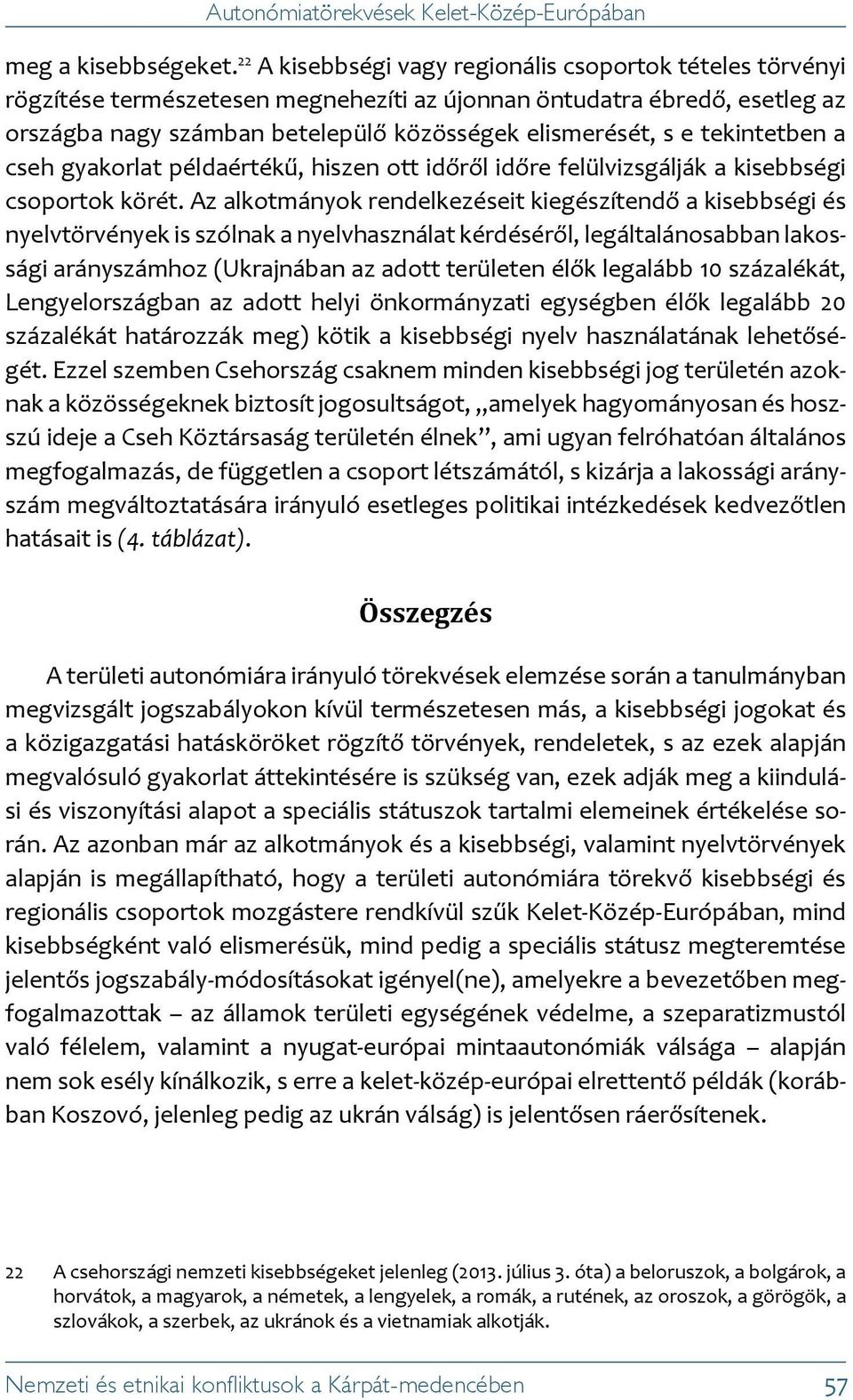 tekintetben a cseh gyakorlat példaértékű, hiszen ott időről időre felülvizsgálják a kisebbségi csoportok körét.