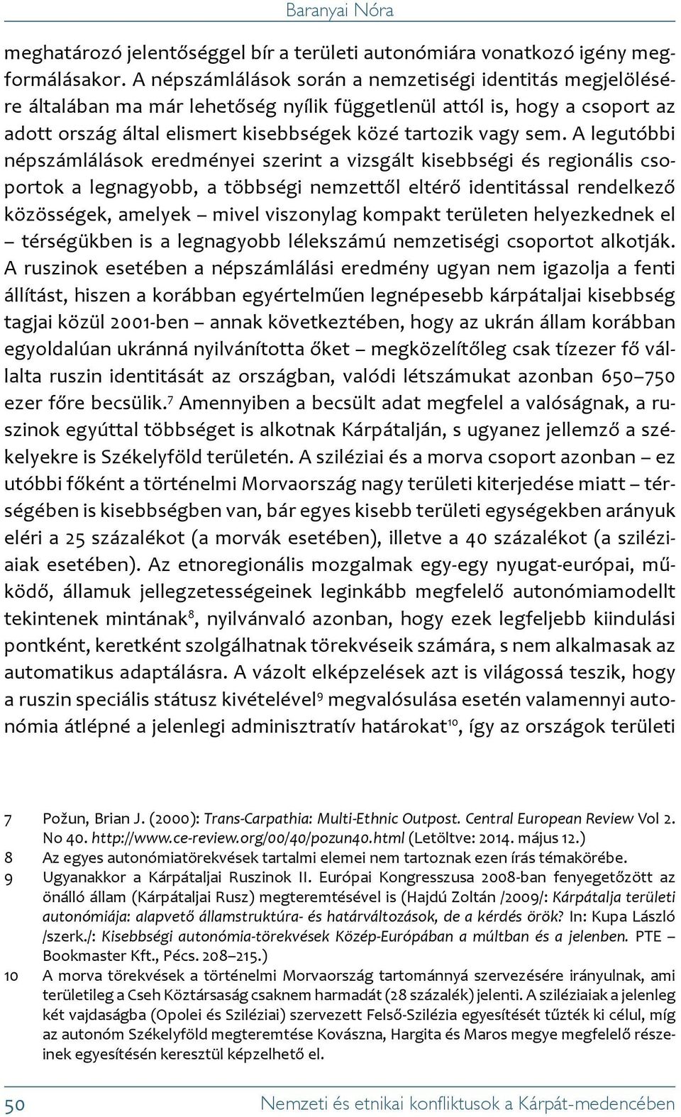 A legutóbbi népszámlálások eredményei szerint a vizsgált kisebbségi és regionális csoportok a legnagyobb, a többségi nemzettől eltérő identitással rendelkező közösségek, amelyek mivel viszonylag