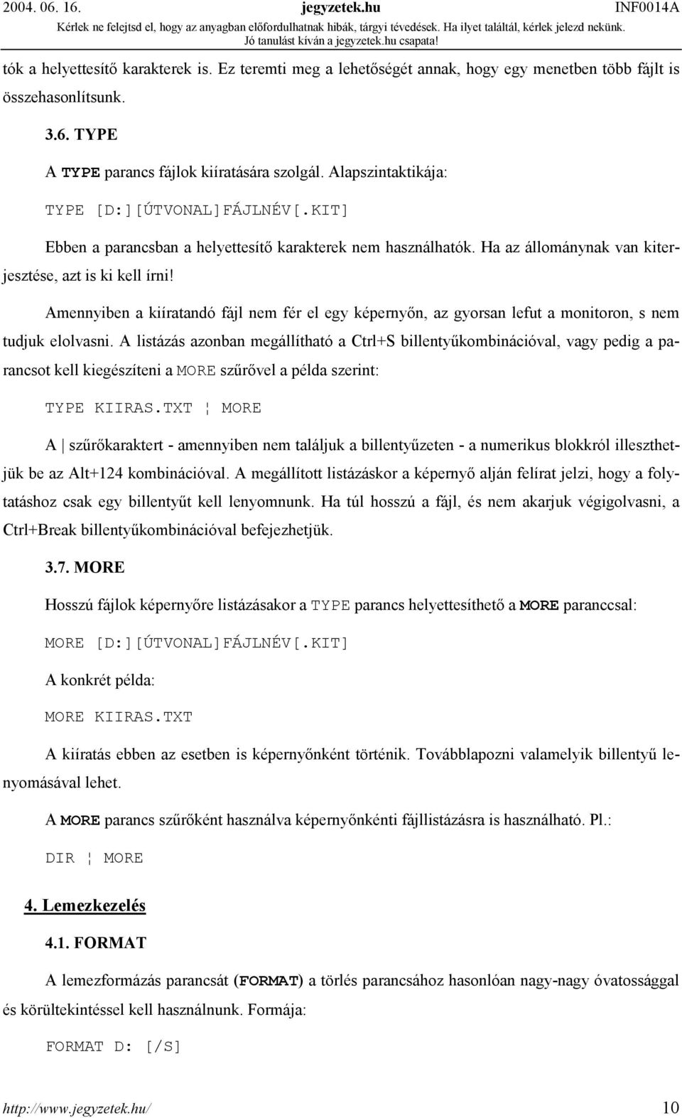 Amennyiben a kiíratandó fájl nem fér el egy képernyőn, az gyorsan lefut a monitoron, s nem tudjuk elolvasni.