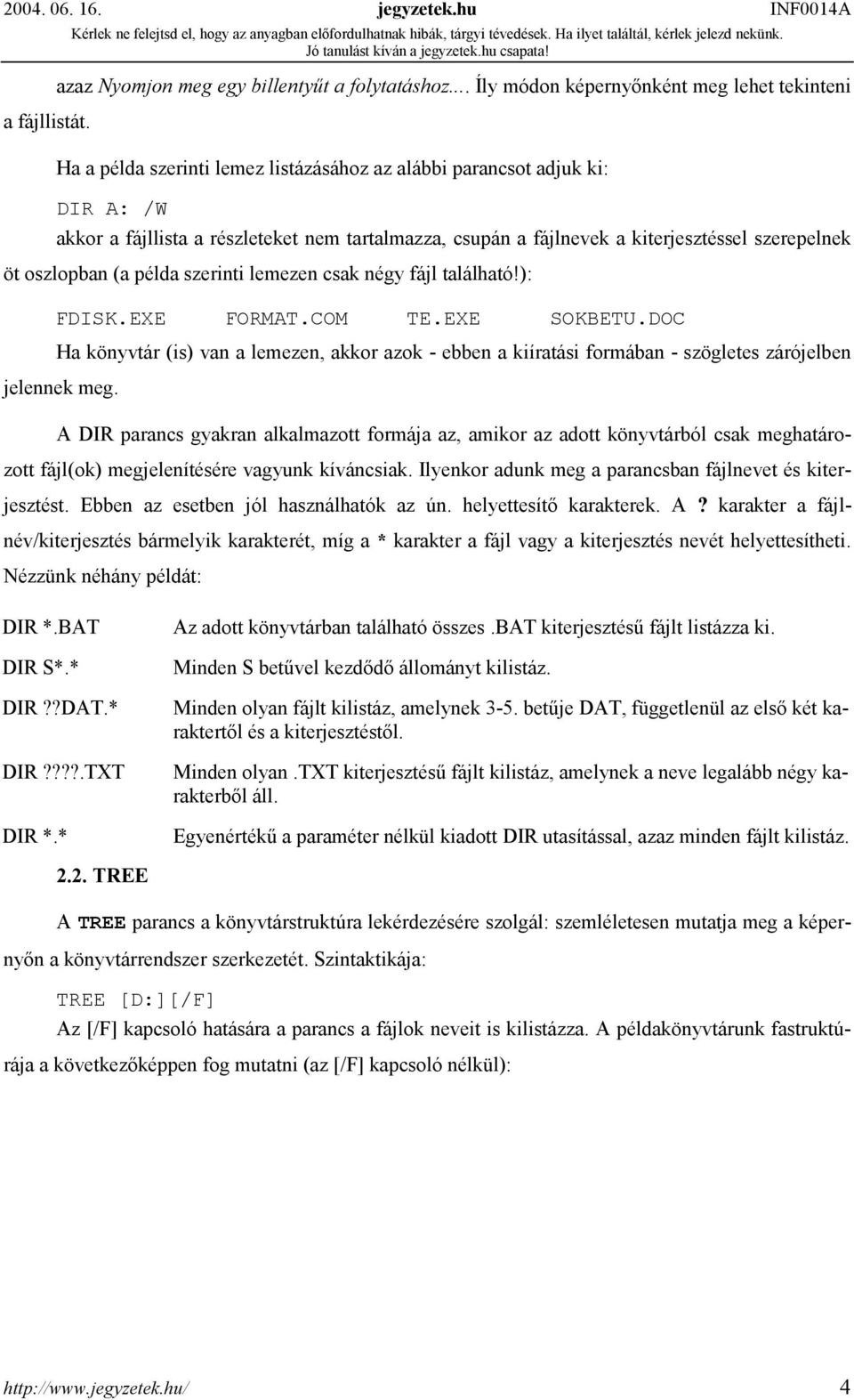 kiterjesztéssel szerepelnek öt oszlopban (a példa szerinti lemezen csak négy fájl található!): FDISK.EXE FORMAT.COM TE.EXE SOKBETU.