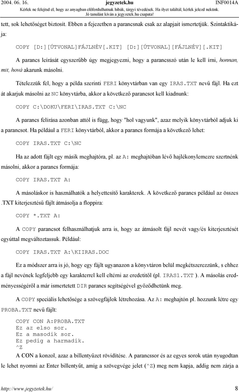 TXT nevű fájl. Ha ezt át akarjuk másolni az NC könyvtárba, akkor a következő parancsot kell kiadnunk: COPY C:\DOKU\FERI\IRAS.