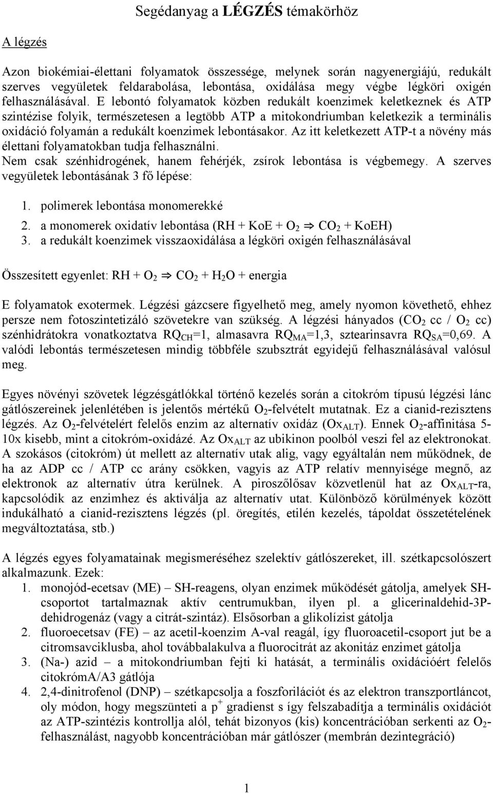 E lebontó folyamatok közben redukált koenzimek keletkeznek és ATP szintézise folyik, természetesen a legtöbb ATP a mitokondriumban keletkezik a terminális oxidáció folyamán a redukált koenzimek