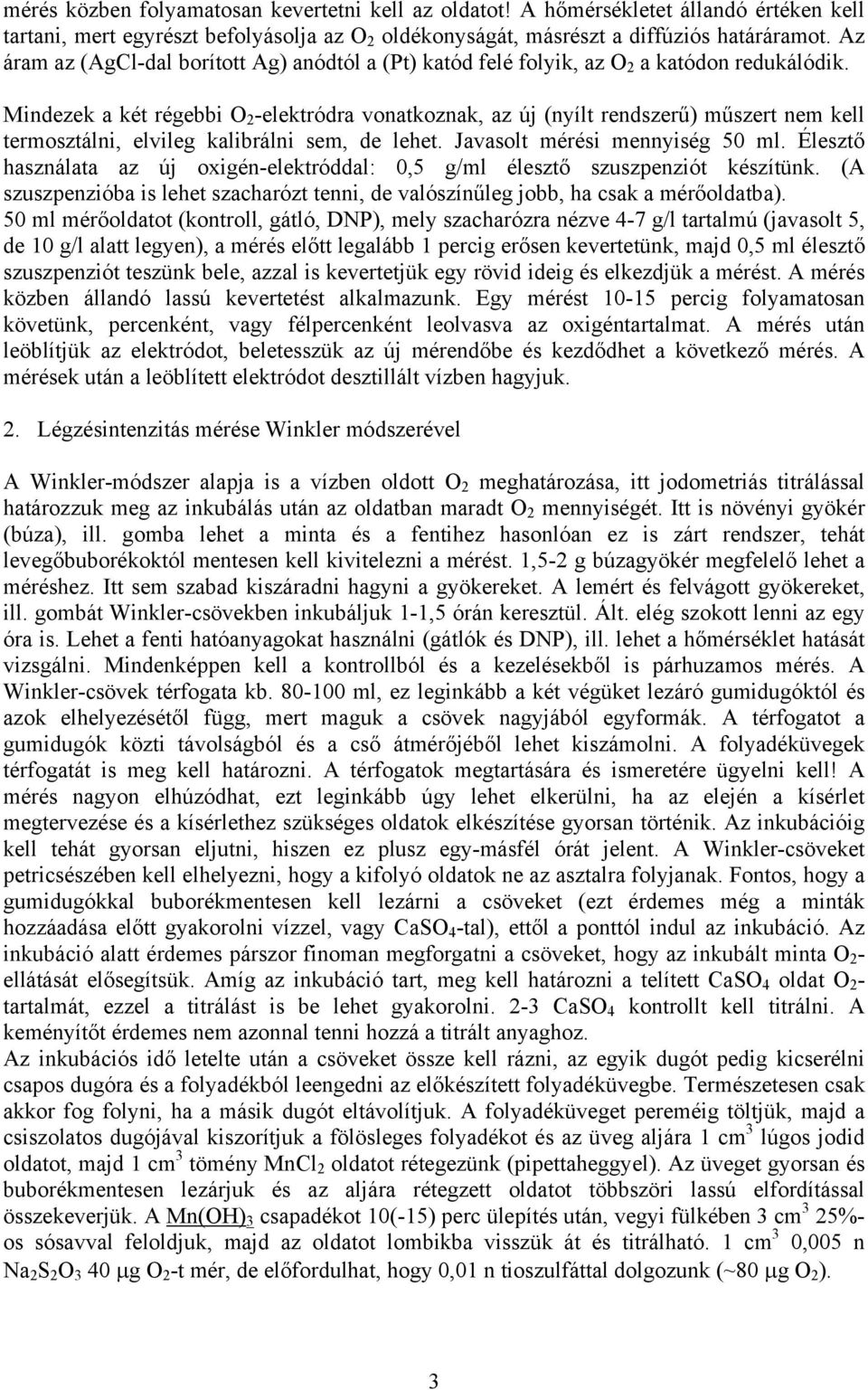 Mindezek a két régebbi O 2 -elektródra vonatkoznak, az új (nyílt rendszerű) műszert nem kell termosztálni, elvileg kalibrálni sem, de lehet. Javasolt mérési mennyiség 50 ml.