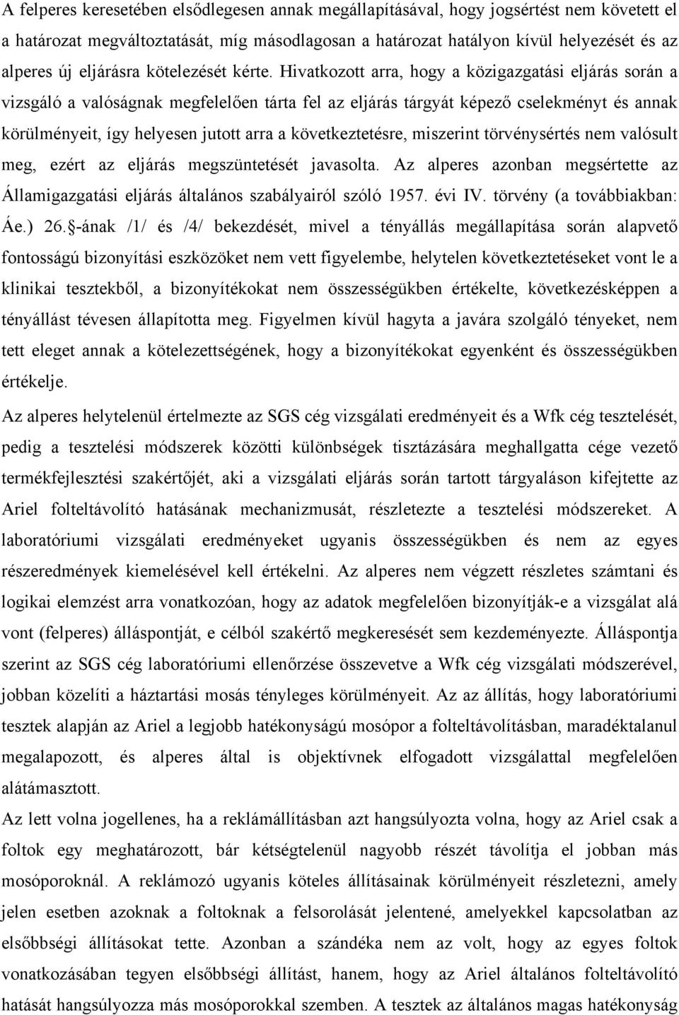 Hivatkozott arra, hogy a közigazgatási eljárás során a vizsgáló a valóságnak megfelelően tárta fel az eljárás tárgyát képező cselekményt és annak körülményeit, így helyesen jutott arra a