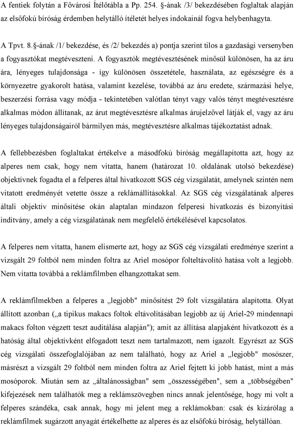 A fogyasztók megtévesztésének minősül különösen, ha az áru ára, lényeges tulajdonsága - így különösen összetétele, használata, az egészségre és a környezetre gyakorolt hatása, valamint kezelése,