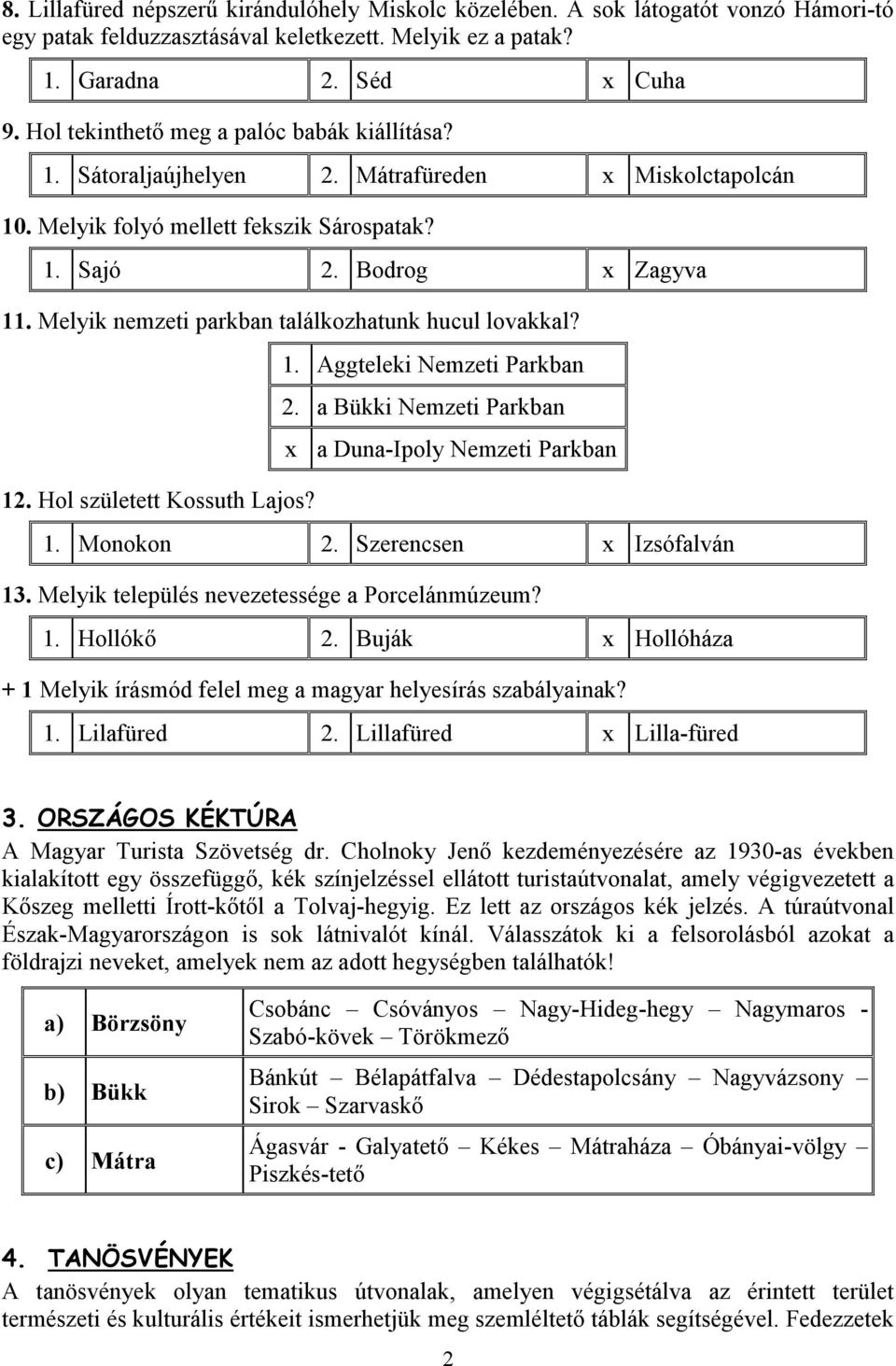 Melyik nemzeti parkban találkozhatunk hucul lovakkal? 12. Hol született Kossuth Lajos? 1. Aggteleki Nemzeti Parkban 2. a Bükki Nemzeti Parkban x a Duna-Ipoly Nemzeti Parkban 1. Monokon 2.