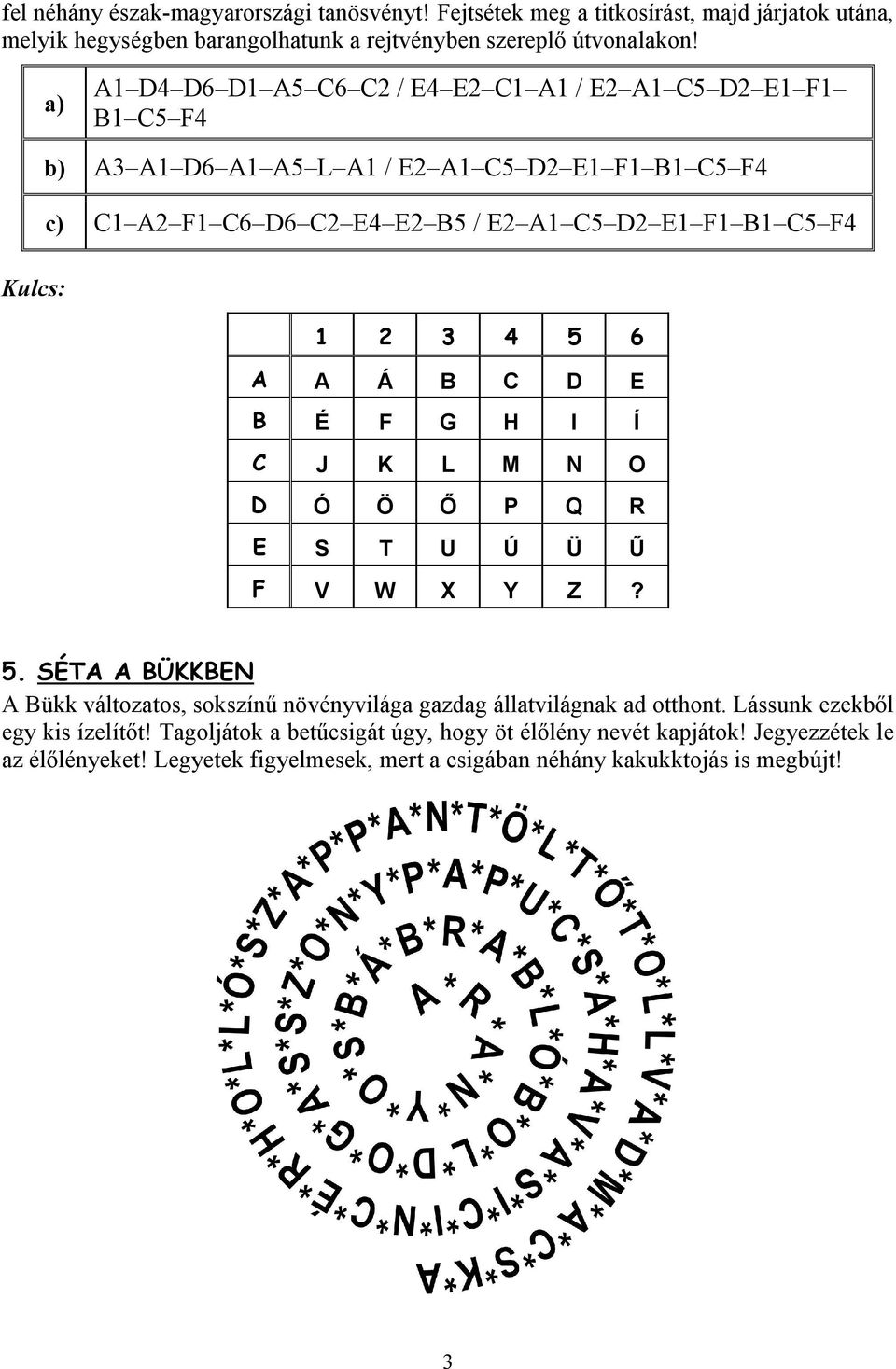 Kulcs: 1 2 3 4 5 6 A A Á B C D E B É F G H I Í C J K L M N O D Ó Ö Ő P Q R E S T U Ú Ü Ű F V W X Y Z? 5. SÉTA A BÜKKBEN A Bükk változatos, sokszínű növényvilága gazdag állatvilágnak ad otthont.