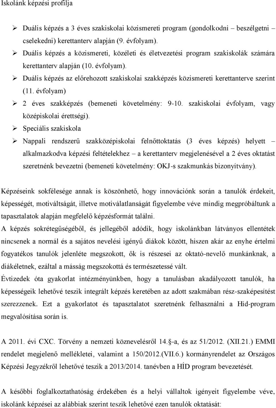 Duális képzés az előrehozott szakiskolai szakképzés közismereti kerettanterve szerint (11. évfolyam) 2 éves szakképzés (bemeneti követelmény: 9-10. szakiskolai évfolyam, vagy középiskolai érettségi).