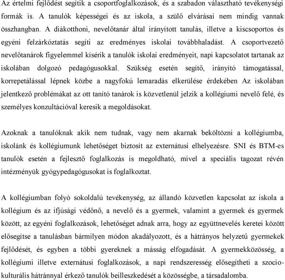 A csoportvezető nevelőtanárok figyelemmel kísérik a tanulók iskolai eredményeit, napi kapcsolatot tartanak az iskolában dolgozó pedagógusokkal.