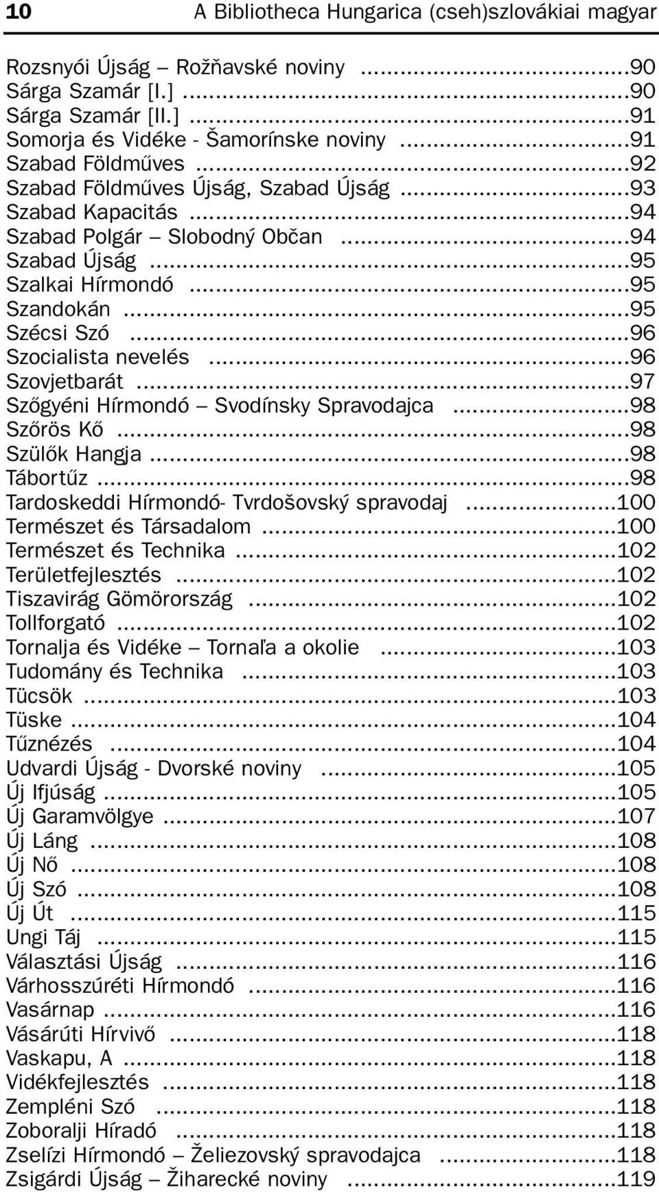 ..96 Szovjetbarát...97 Szõgyéni Hírmondó Svodínsky Spravodajca...98 Szõrös Kõ...98 Szülõk Hangja...98 Tábortûz...98 Tardoskeddi Hírmondó- Tvrdošovský spravodaj...100 Természet és Társadalom.