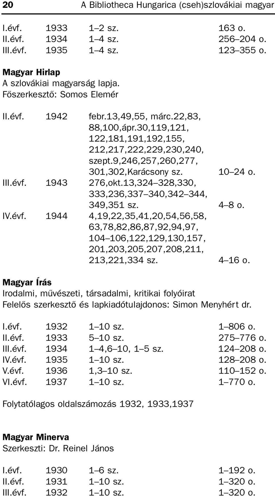 13,324 328,330, 333,236,337 340,342 344, 349,351 sz. 4 8 o. IV.évf. 1944 4,19,22,35,41,20,54,56,58, 63,78,82,86,87,92,94,97, 104 106,122,129,130,157, 201,203,205,207,208,211, 213,221,334 sz. 4 16 o.