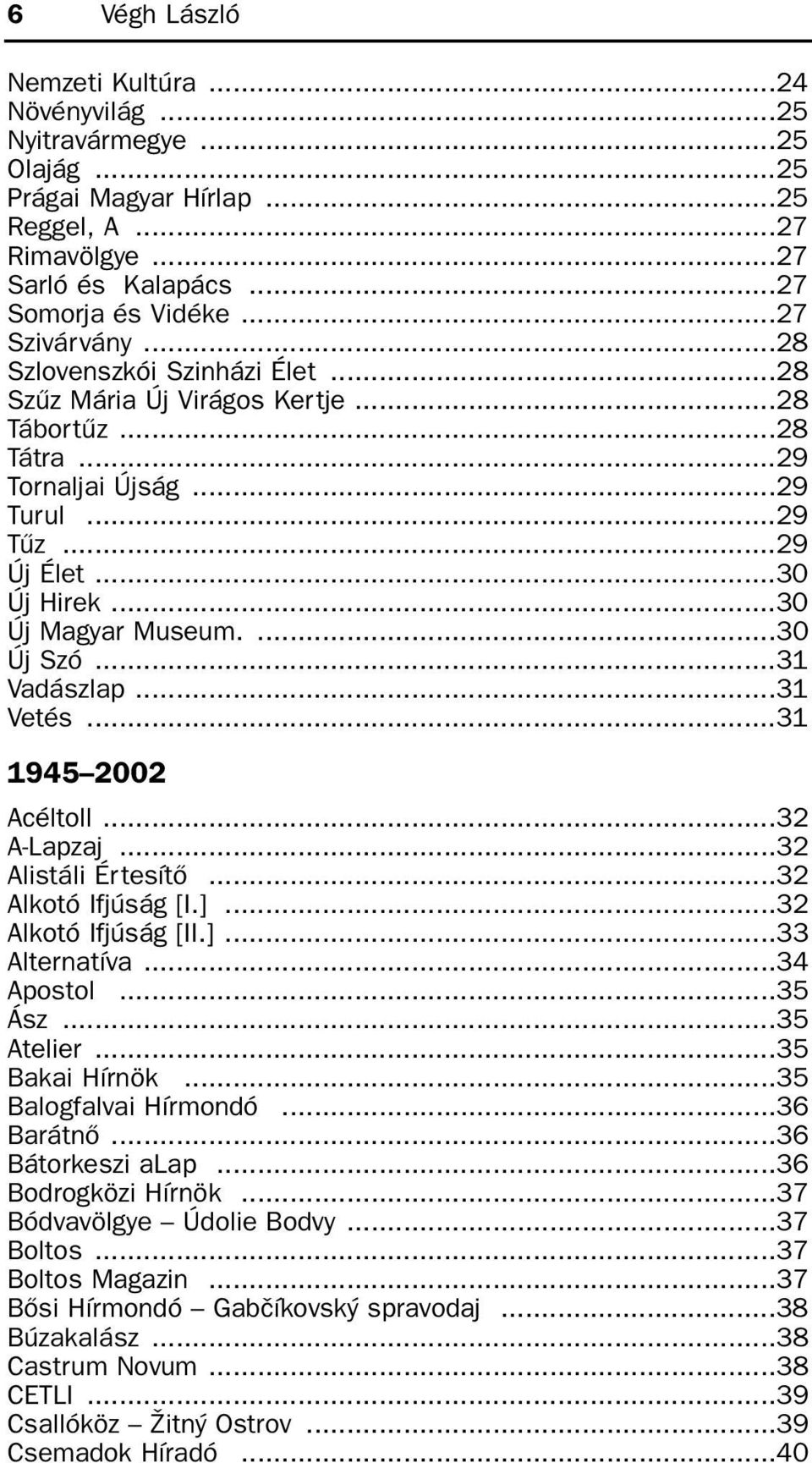 ..31 Vadászlap...31 Vetés...31 1945 2002 Acéltoll...32 A-Lapzaj...32 Alistáli Értesítõ...32 Alkotó Ifjúság [I.]...32 Alkotó Ifjúság [II.]...33 Alternatíva...34 Apostol...35 Ász...35 Atelier.