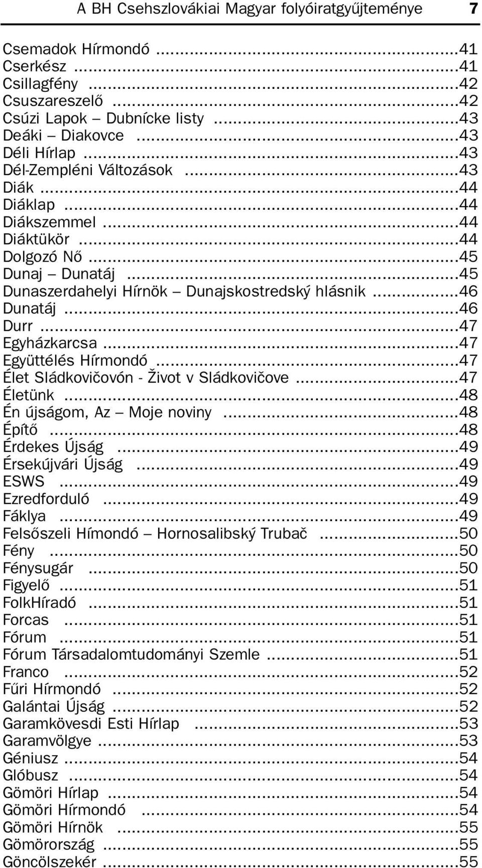 ..47 Egyházkarcsa...47 Együttélés Hírmondó...47 Élet Sládkovièovón - Život v Sládkovièove...47 Életünk...48 Én újságom, Az Moje noviny...48 Építõ...48 Érdekes Újság...49 Érsekújvári Újság...49 ESWS.