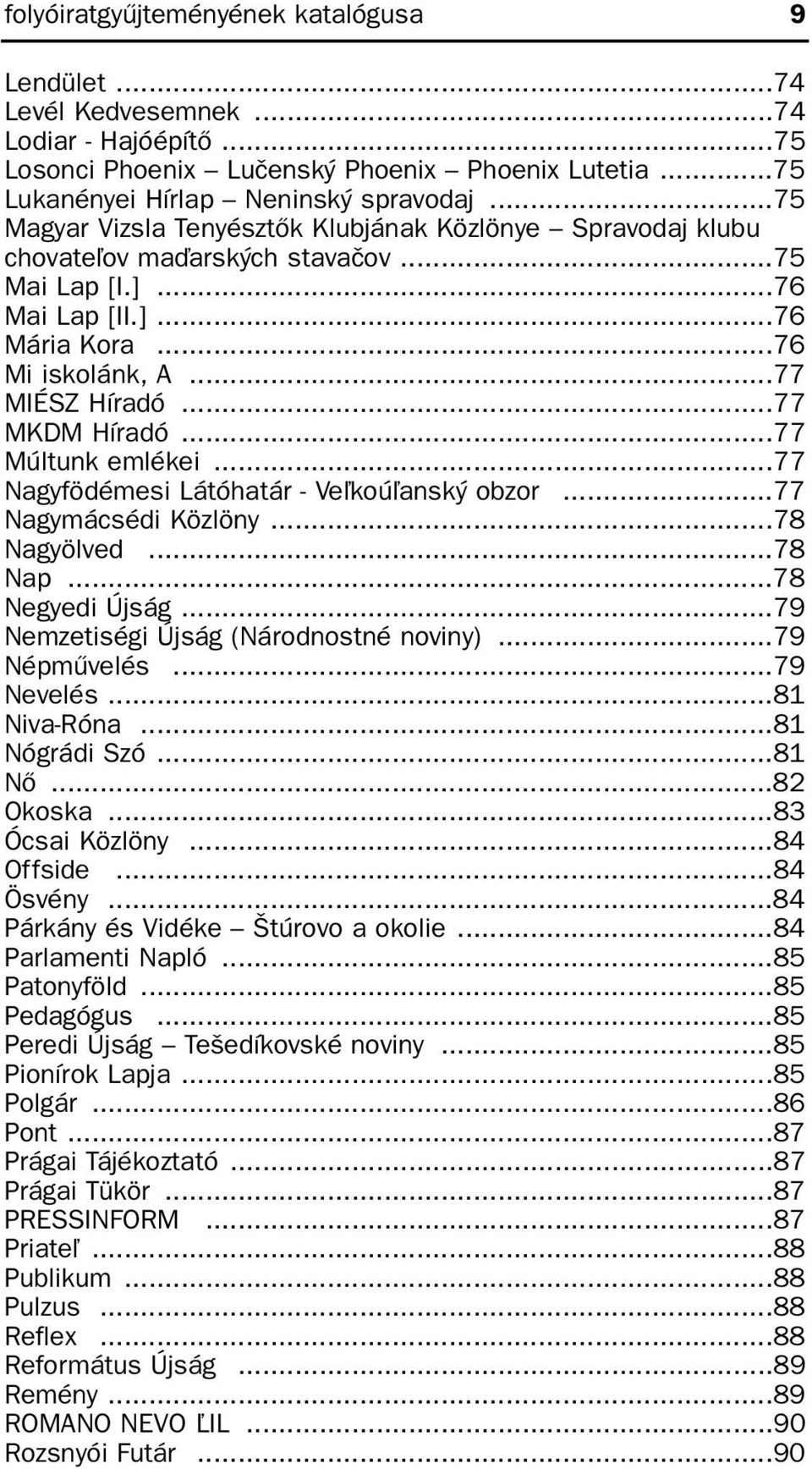 ..77 MKDM Híradó...77 Múltunk emlékei...77 Nagyfödémesi Látóhatár - Ve¾koú¾anský obzor...77 Nagymácsédi Közlöny...78 Nagyölved...78 Nap...78 Negyedi Újság...79 Nemzetiségi Újság (Národnostné noviny).