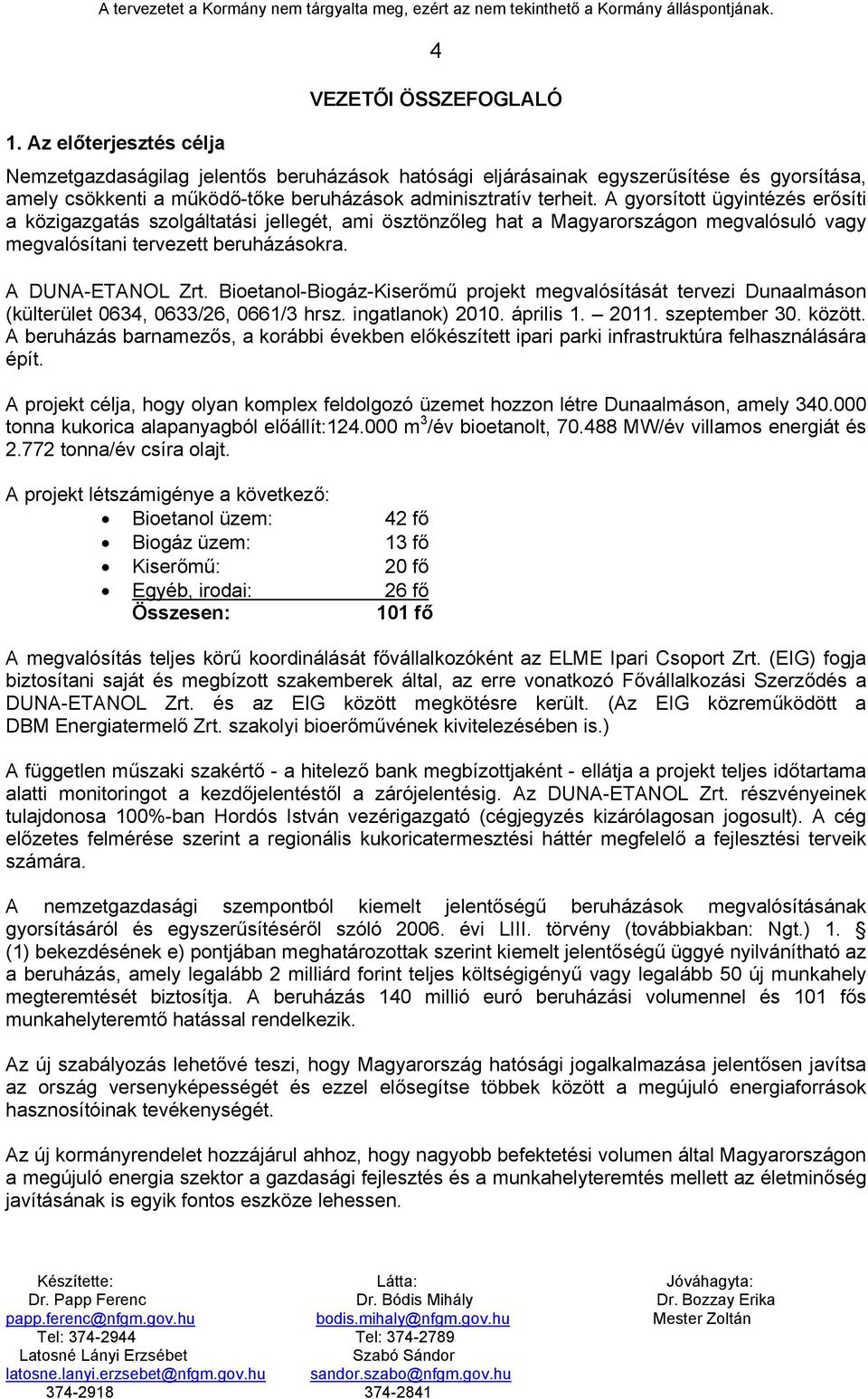 A gyorsított ügyintézés erősíti a közigazgatás szolgáltatási jellegét, ami ösztönzőleg hat a Magyarországon megvalósuló vagy megvalósítani tervezett beruházásokra. A DUNA-ETANOL Zrt.