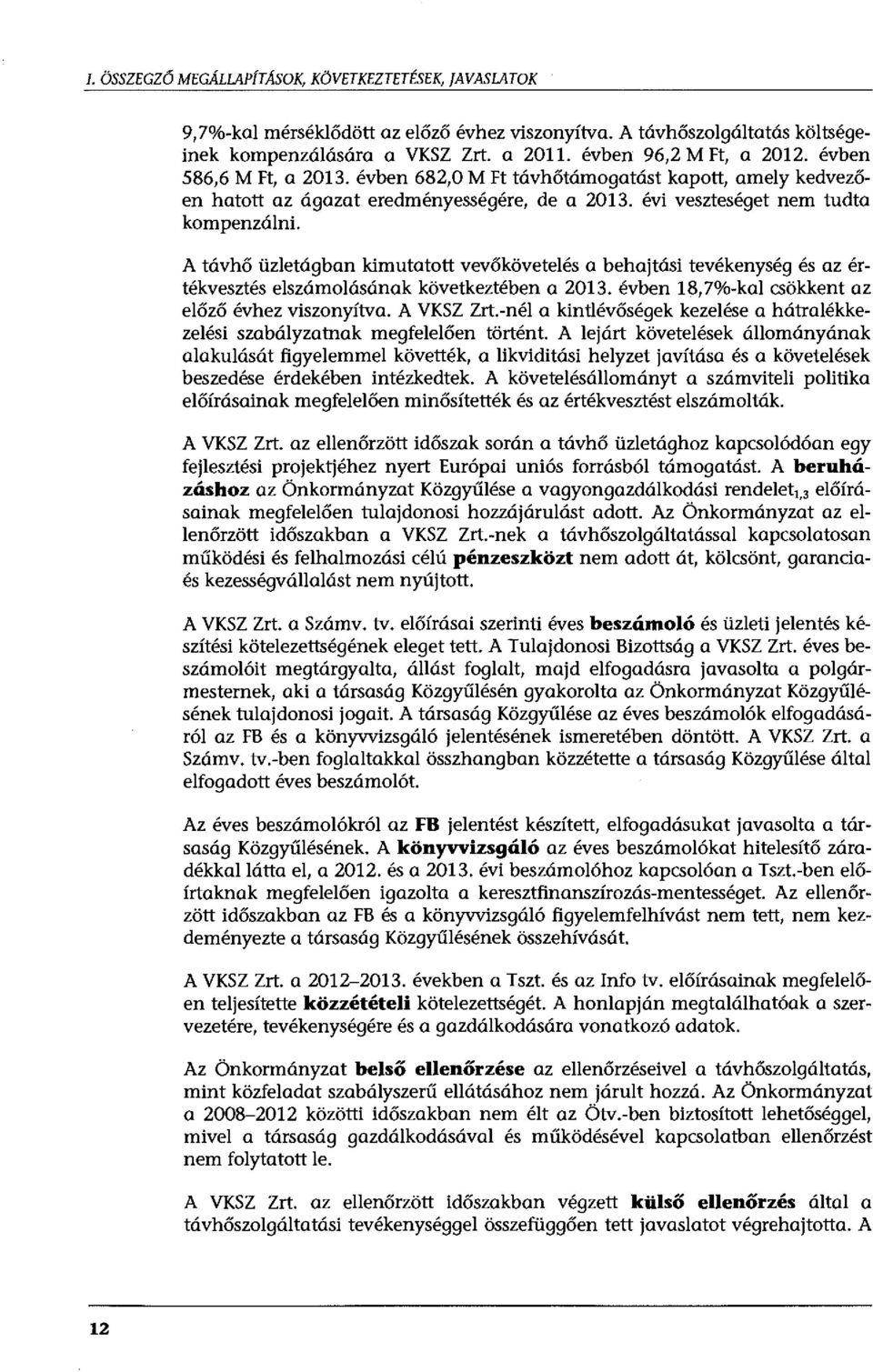 A távhő üzletágban kimutatott vevőkövetelés a behajtási tevékenység és az értékvesztés elszámolásának következtében a 2013. évben 18,7%-kal csökkent az előző évhez viszonyítva. A VKSZ Zrt.