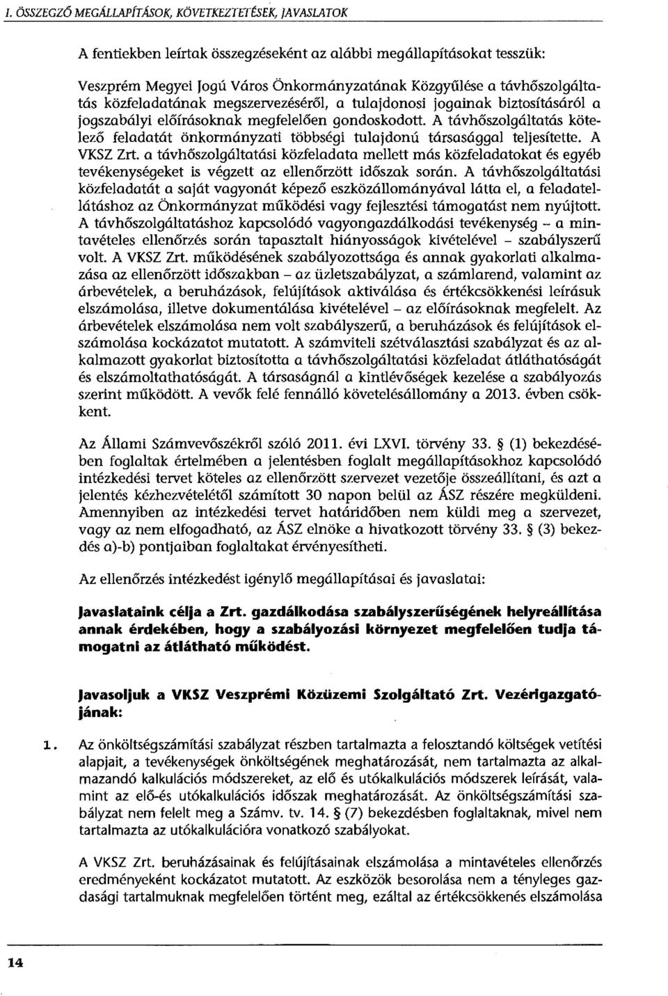 A távhőszolgáltatás kötelező feladatát önkormányzati többségi tulajdonú társasággal teljesítette. A VKSZ Zrt.