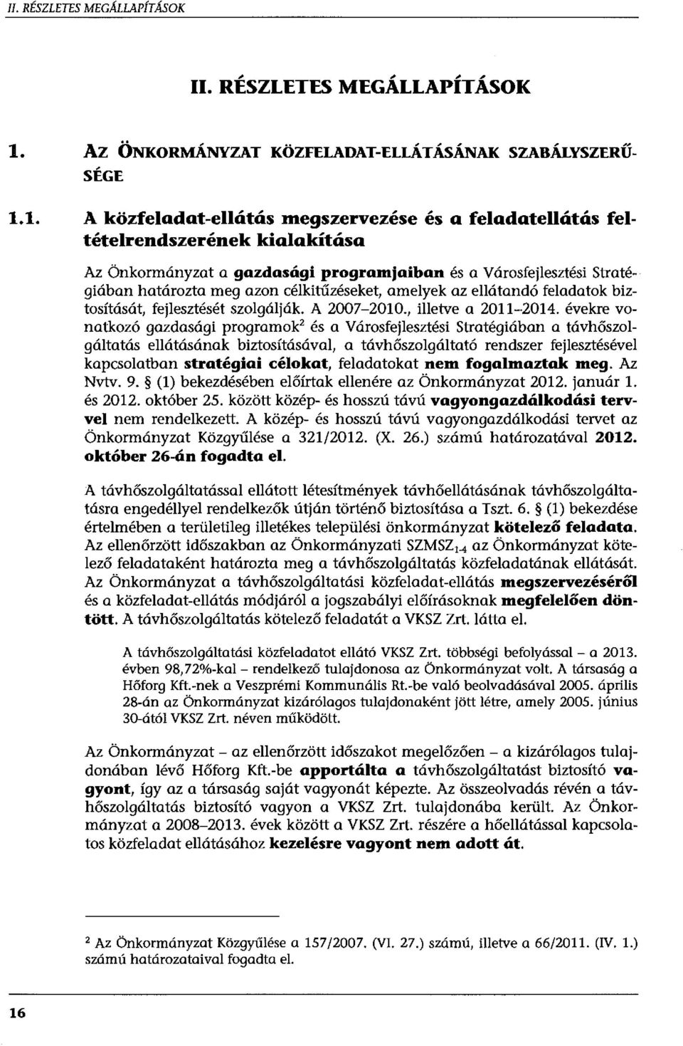 1. A közfeladat-ellátás megszervezése és a feladatellátás feltételrendszerének kialakítása Az Önkormányzat a gazdasági programjaiban és a Városfejlesztési Stratégiában határozta meg azon