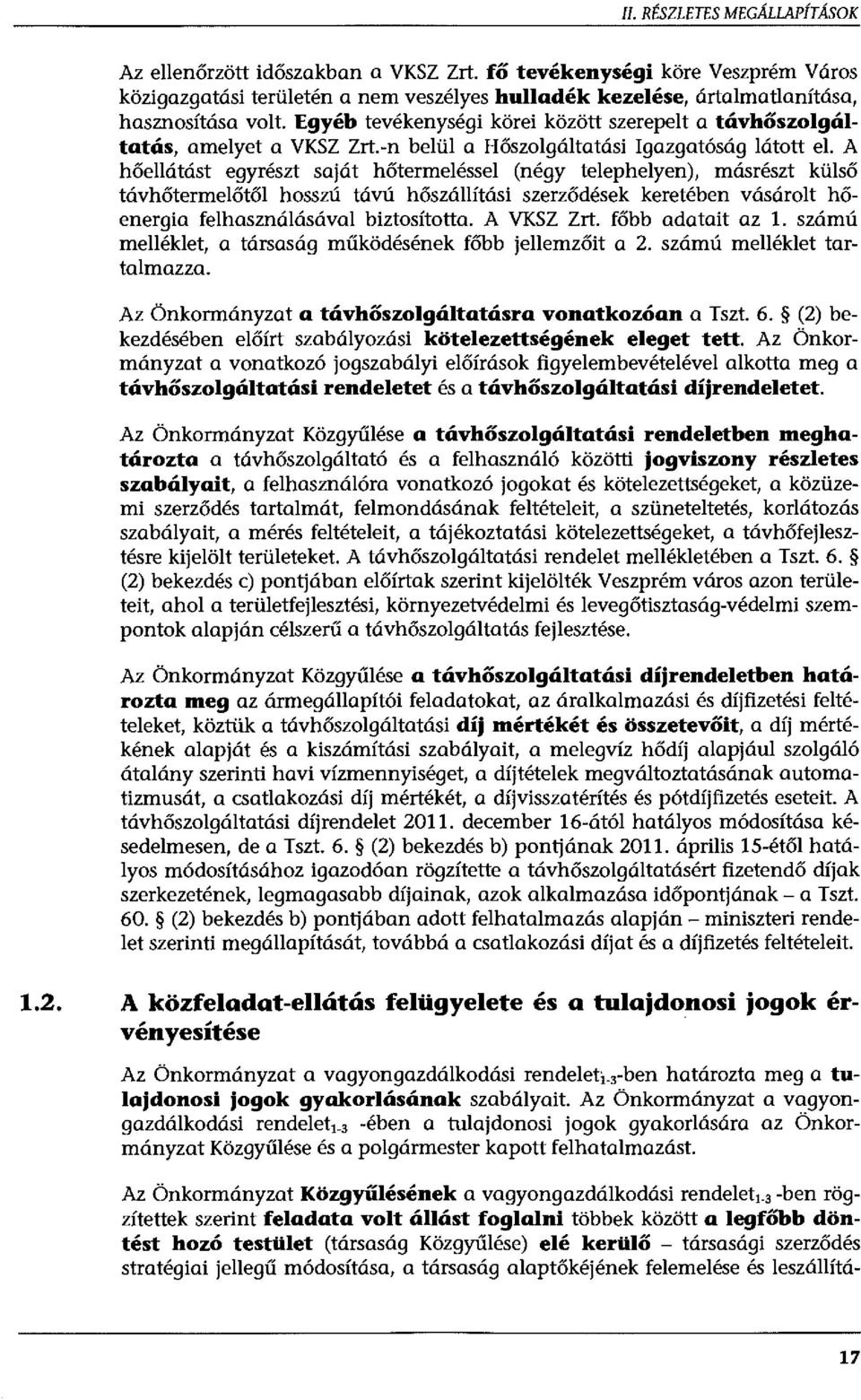 A hőellátást egyrészt saját hőtermeléssel (négy telephelyen), másrészt külső távhőtermelőtől hosszú távú hőszállítási szerződések keretében vásárolt hőenergia felhasználásával biztosította.