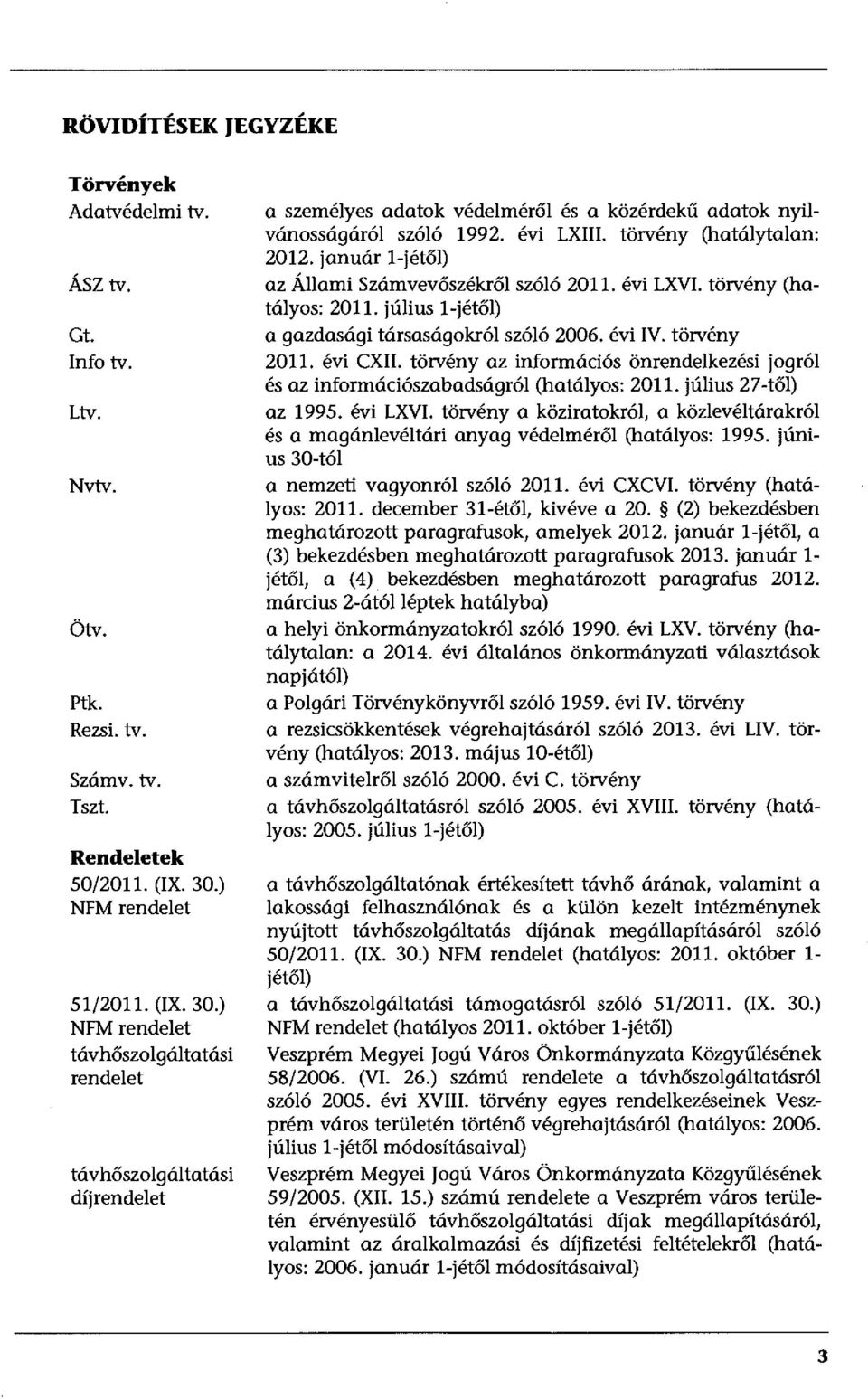 törvény (hatálytalan: 2012. január l-jétől) az Állami Számvevőszékről szóló 2011. évi LXVI. törvény (hatályos: 2011. július l-jétől) a gazdasági társaságokról szóló 2006. évi IV. törvény 2011.