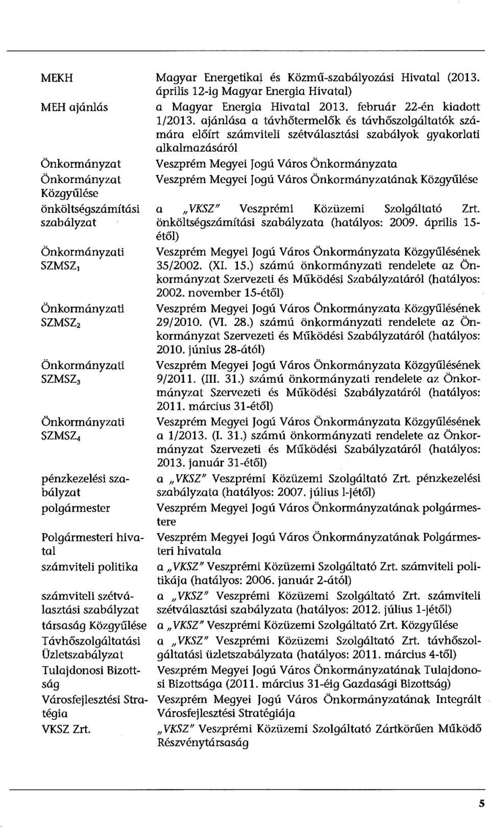 VKSZ Zrt. Magyar Energetikai és Közmű-szabályozási Hivatal (2013. április 12-ig Magyar Energia Hivatal) a Magyar Energia Hivatal 2013. február 22-én kiadott 1/2013.