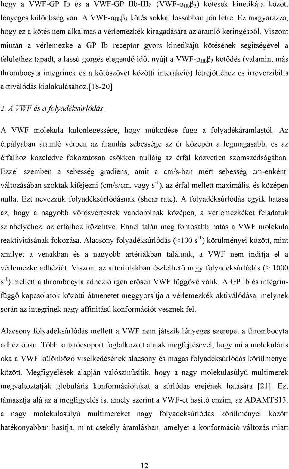 Viszont miután a vérlemezke a GP Ib receptor gyors kinetikájú kötésének segítségével a felülethez tapadt, a lassú görgés elegendő időt nyújt a VWF-α IIb β 3 kötődés (valamint más thrombocyta