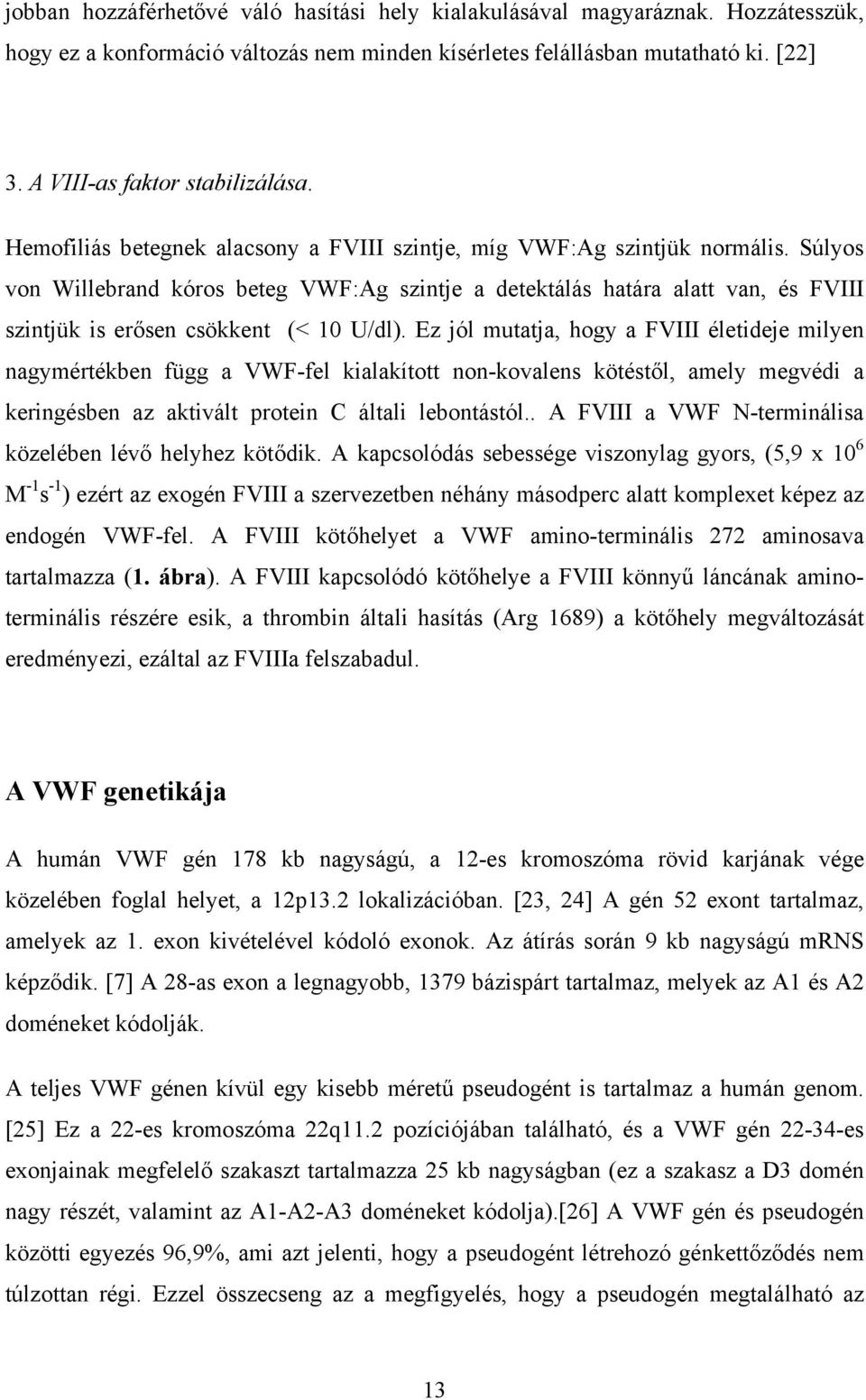 Súlyos von Willebrand kóros beteg VWF:Ag szintje a detektálás határa alatt van, és FVIII szintjük is erősen csökkent (< 10 U/dl).