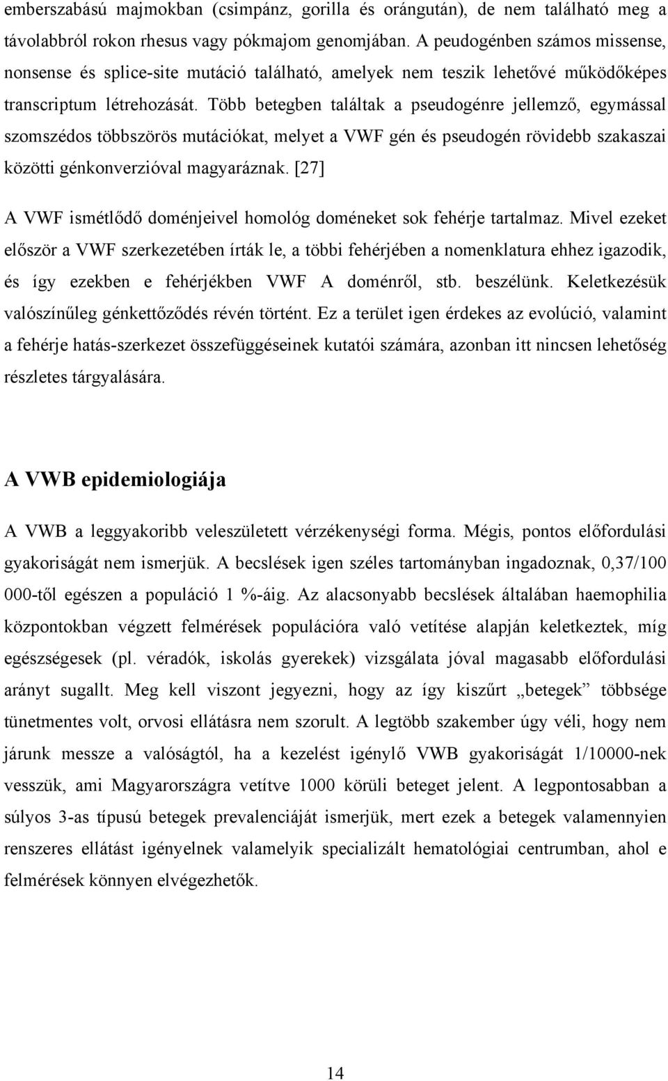 Több betegben találtak a pseudogénre jellemző, egymással szomszédos többszörös mutációkat, melyet a VWF gén és pseudogén rövidebb szakaszai közötti génkonverzióval magyaráznak.