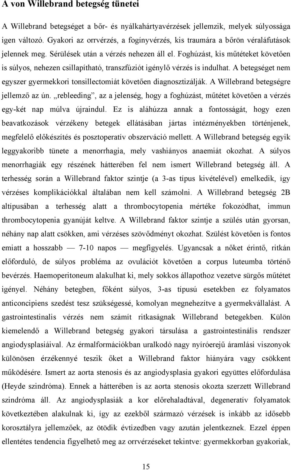 Foghúzást, kis műtéteket követően is súlyos, nehezen csillapítható, transzfúziót igénylő vérzés is indulhat. A betegséget nem egyszer gyermekkori tonsillectomiát követően diagnosztizálják.