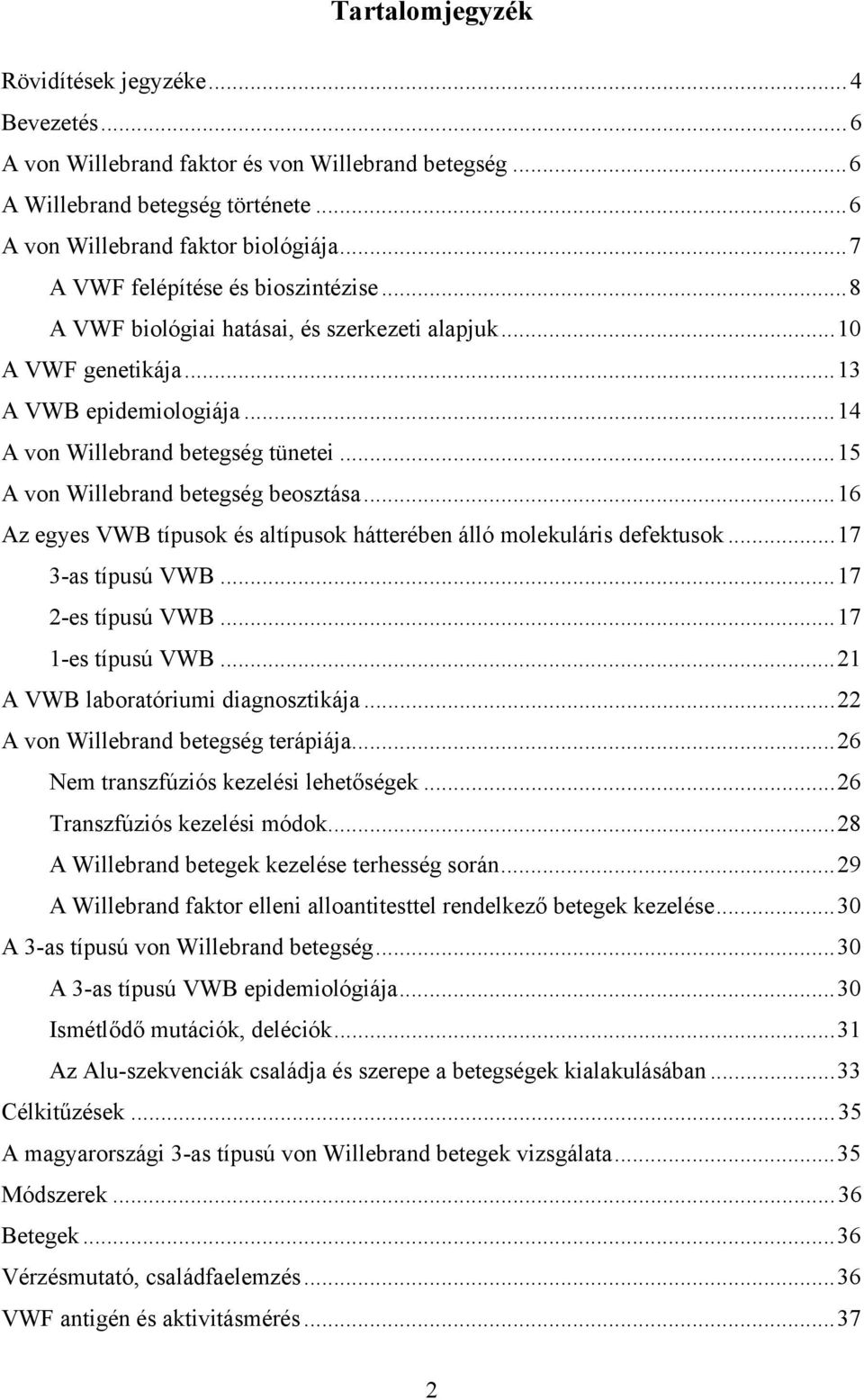 ..15 A von Willebrand betegség beosztása...16 Az egyes VWB típusok és altípusok hátterében álló molekuláris defektusok...17 3-as típusú VWB...17 2-es típusú VWB...17 1-es típusú VWB.