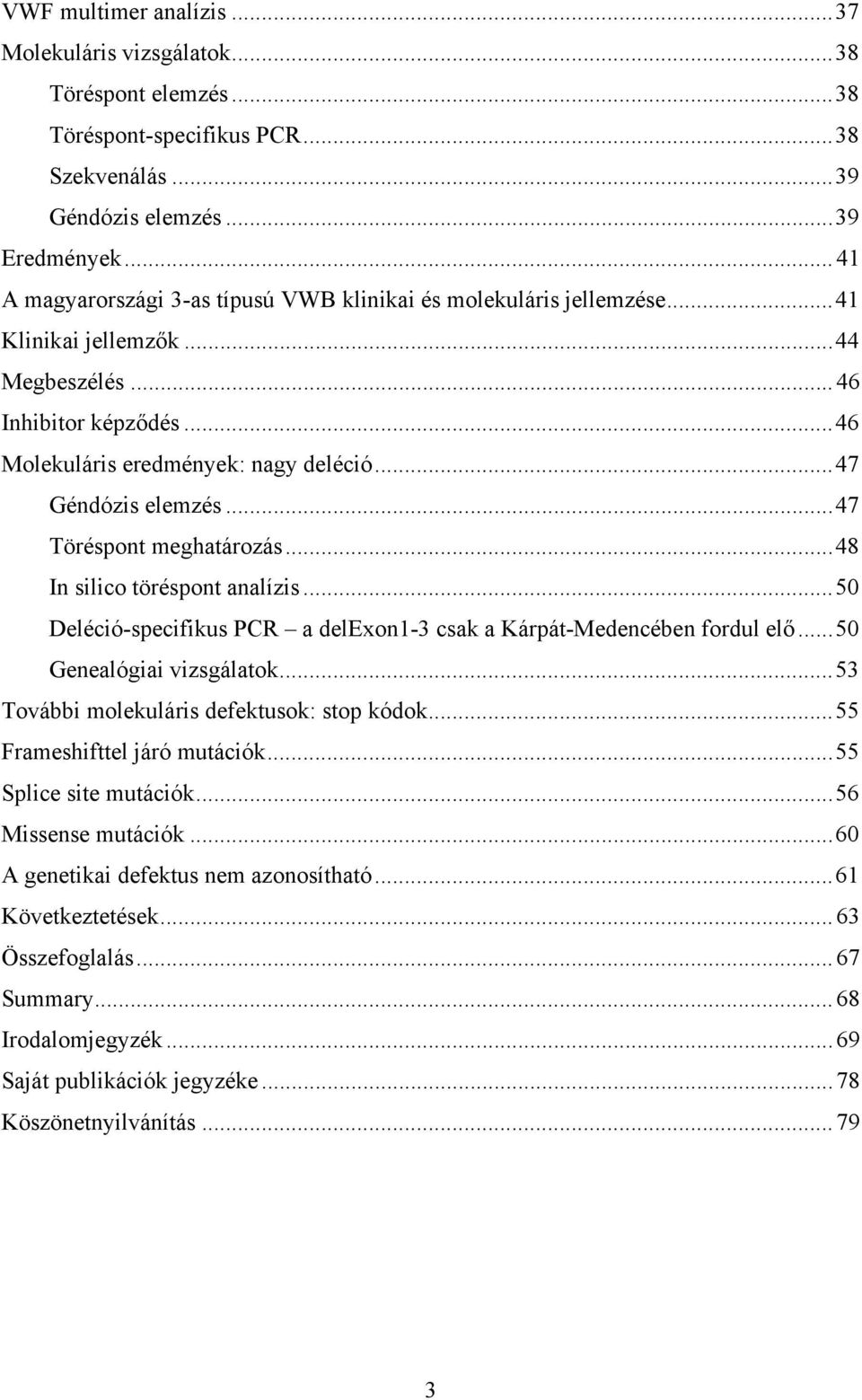 ..47 Töréspont meghatározás...48 In silico töréspont analízis...50 Deléció-specifikus PCR a delexon1-3 csak a Kárpát-Medencében fordul elő...50 Genealógiai vizsgálatok.