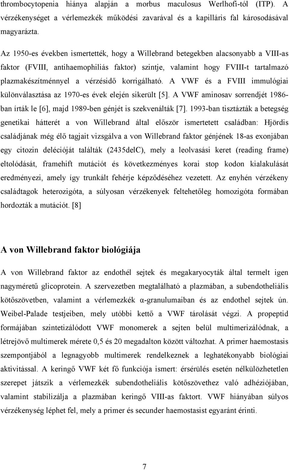 korrigálható. A VWF és a FVIII immulógiai különválasztása az 1970-es évek elején sikerült [5]. A VWF aminosav sorrendjét 1986- ban írták le [6], majd 1989-ben génjét is szekvenálták [7].